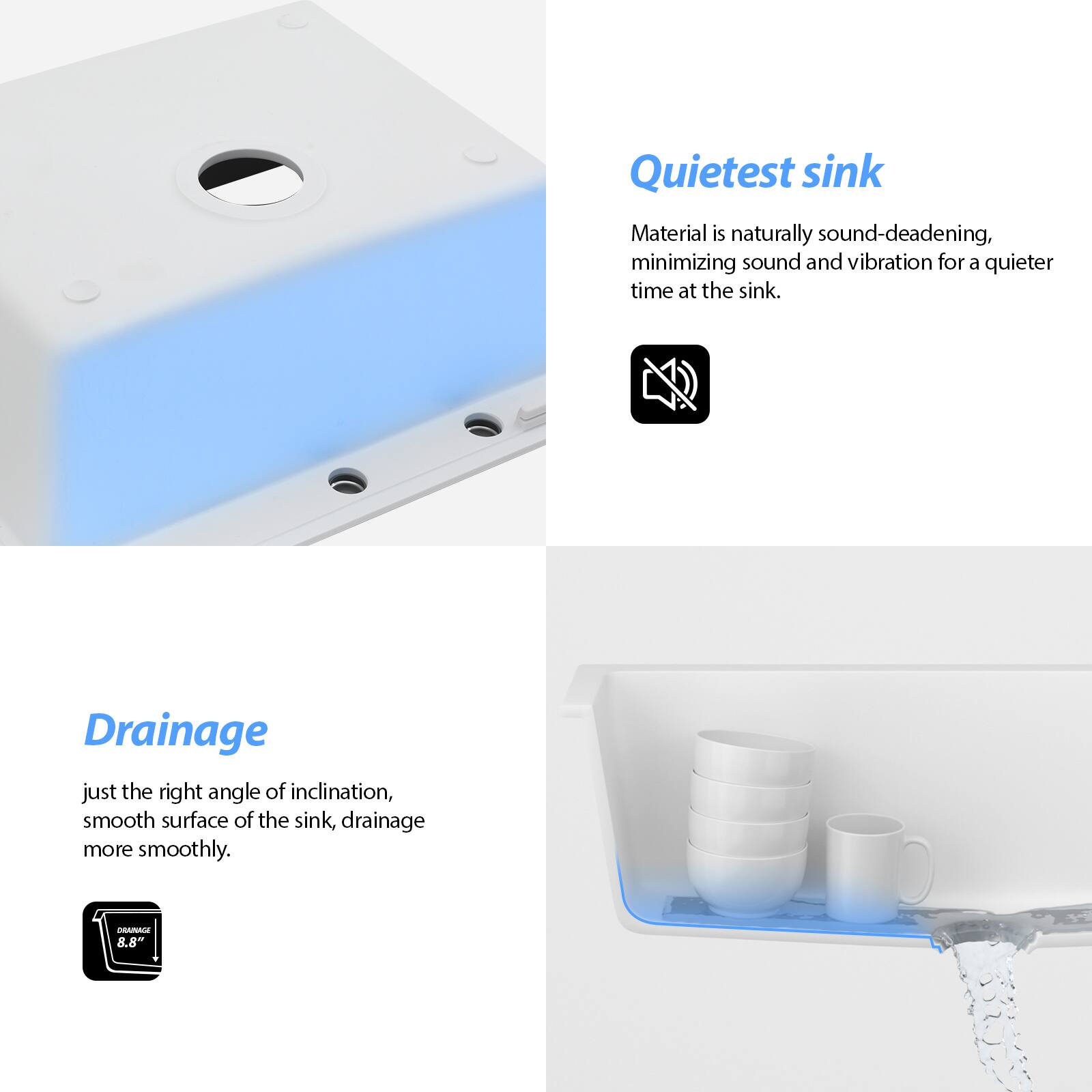 Quietest sink  
Material is naturally sound-deadening, minimizing sound and vibration for a quieter time at the sink.

Drainage  
just the right angle of inclination, smooth surface of the sink, drainage more smoothly.  
AR 8.8