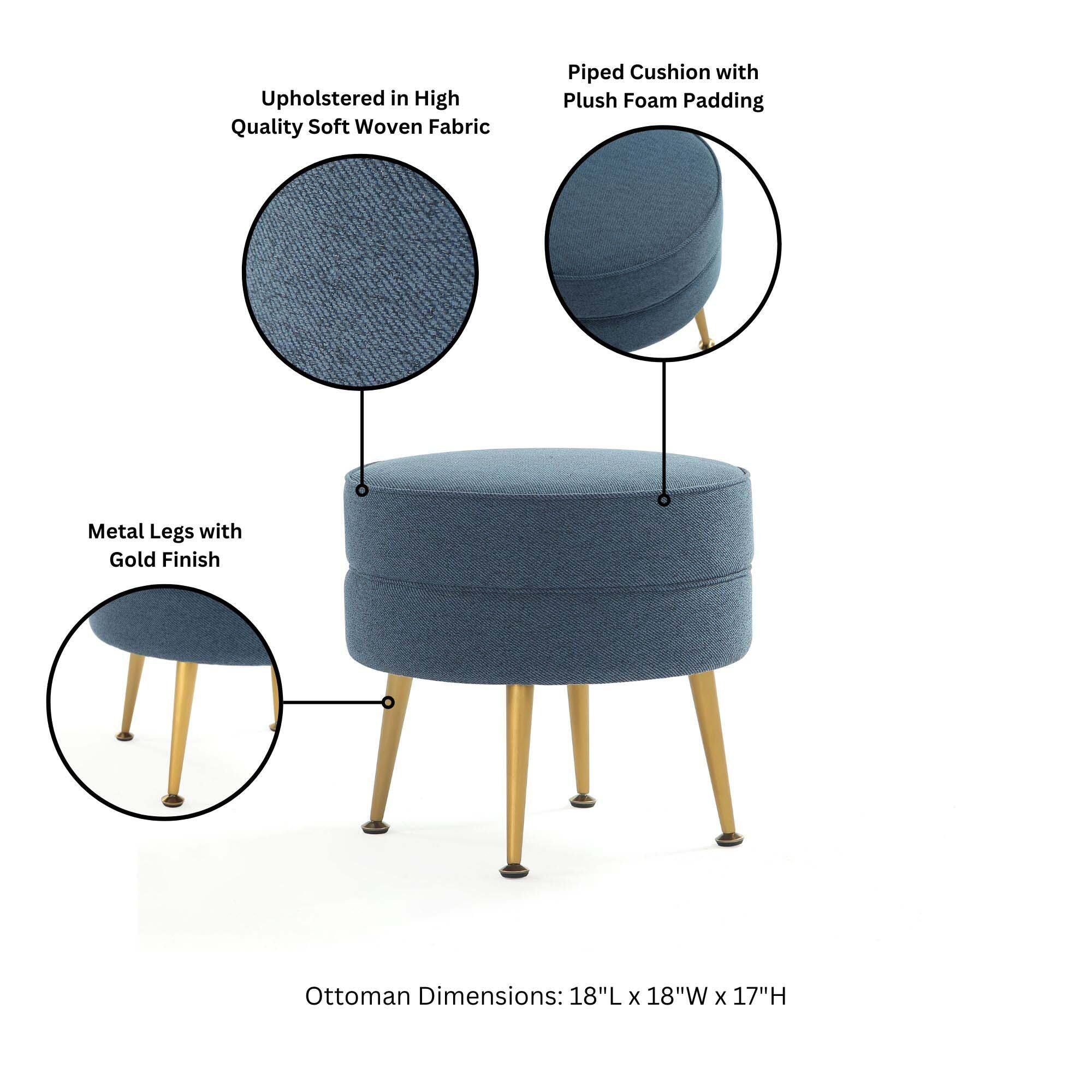 Upholstered in High Quality Soft Woven Fabric  
Piped Cushion with Plush Foam Padding  
Metal Legs with Gold Finish  
Ottoman Dimensions: 18"L x 18"W x 17"H