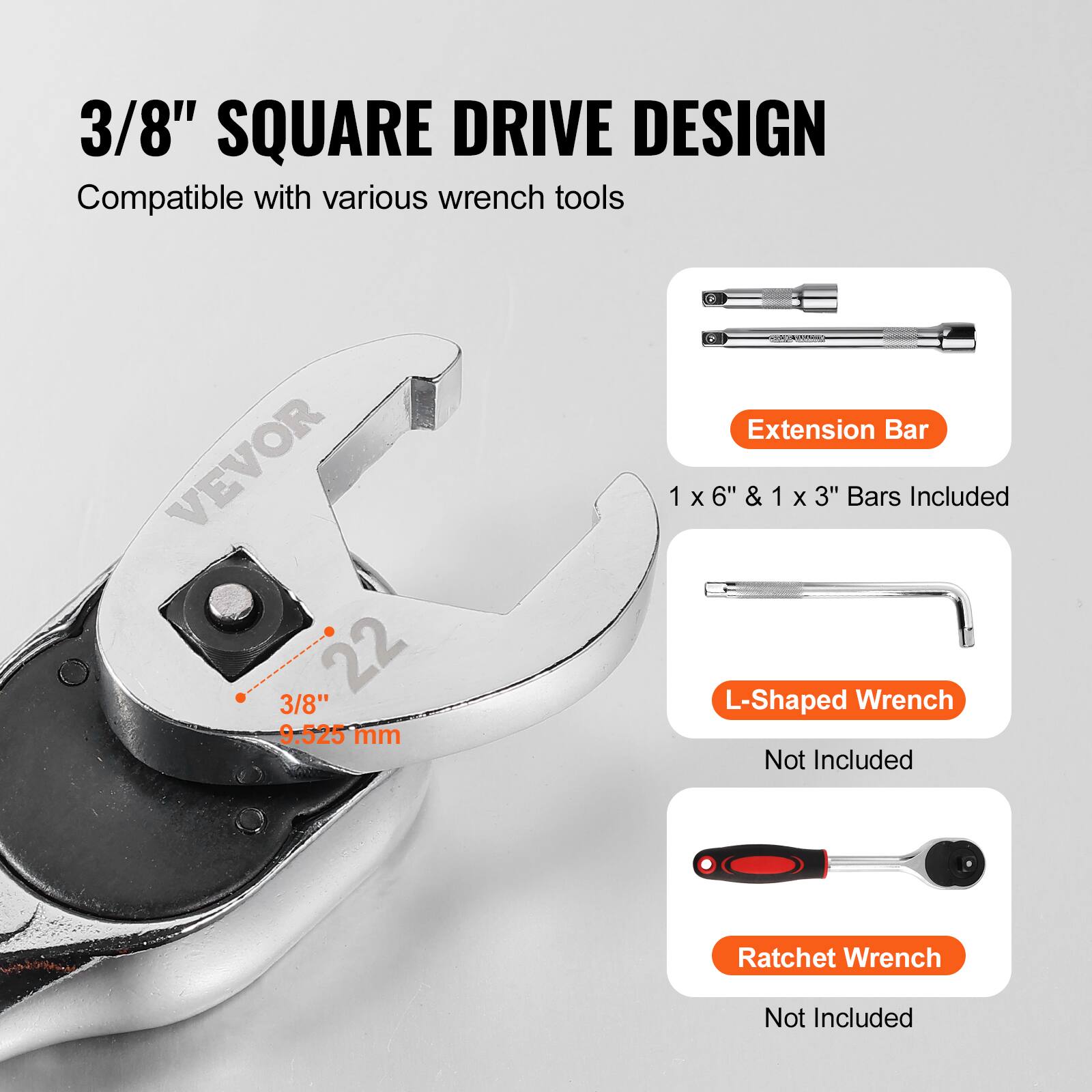 3/8" SQUARE DRIVE DESIGN  
Compatible with various wrench tools  

VEVOR 22  
3/8" 9.525 mm  

1 Extension Bar x 6" & 1 x 3" Bars Included  
L-Shaped Wrench Not Included  
Ratchet Wrench Not Included