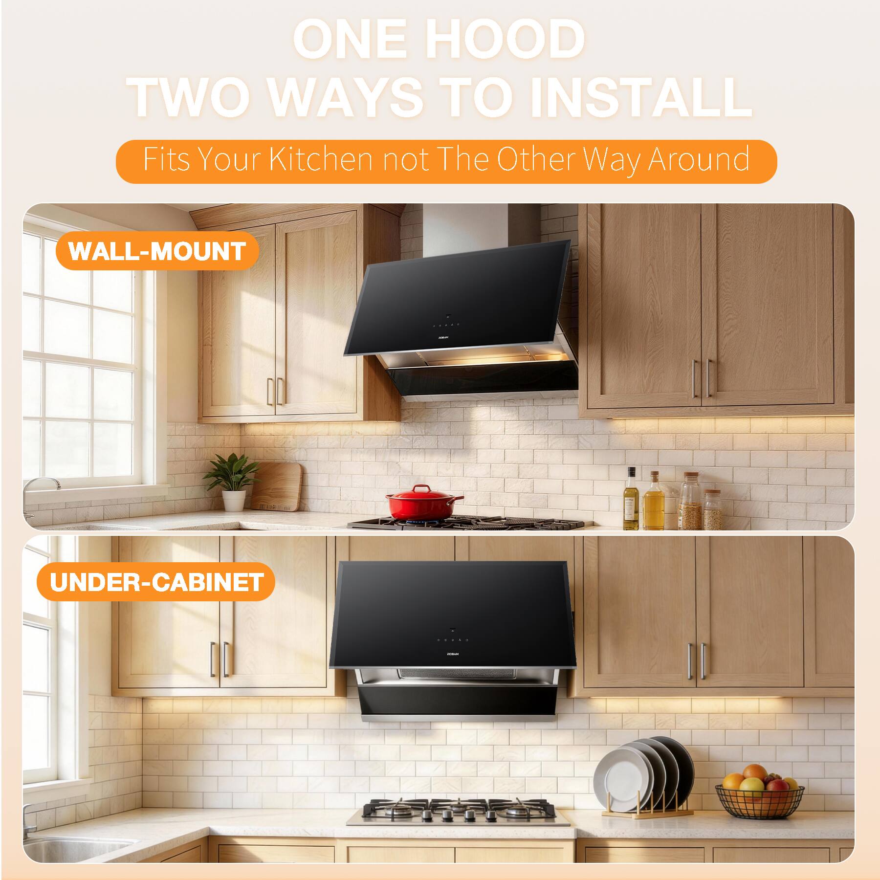 ONE HOOD TWO WAYS TO INSTALL  
Fits Your Kitchen not The Other Way Around  

WALL-MOUNT  
UNDER-CABINET