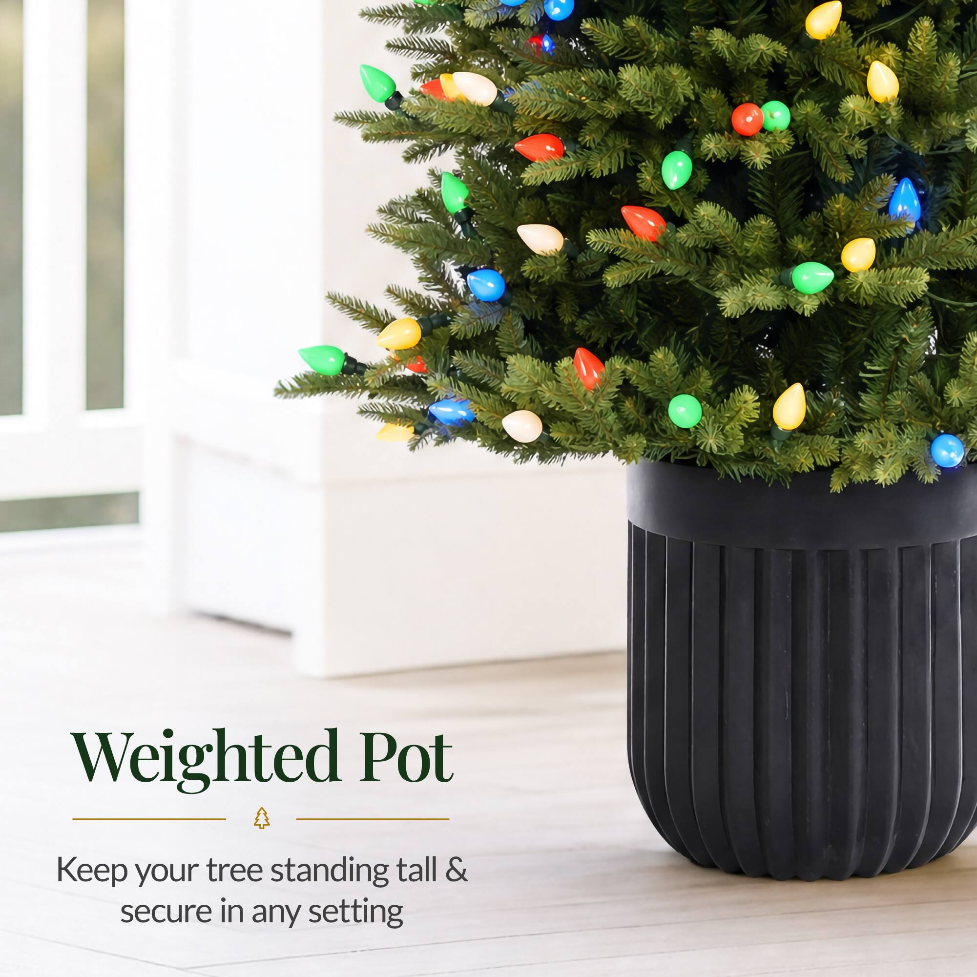 Weighted Pot  
Keep your tree standing tall & secure in any setting