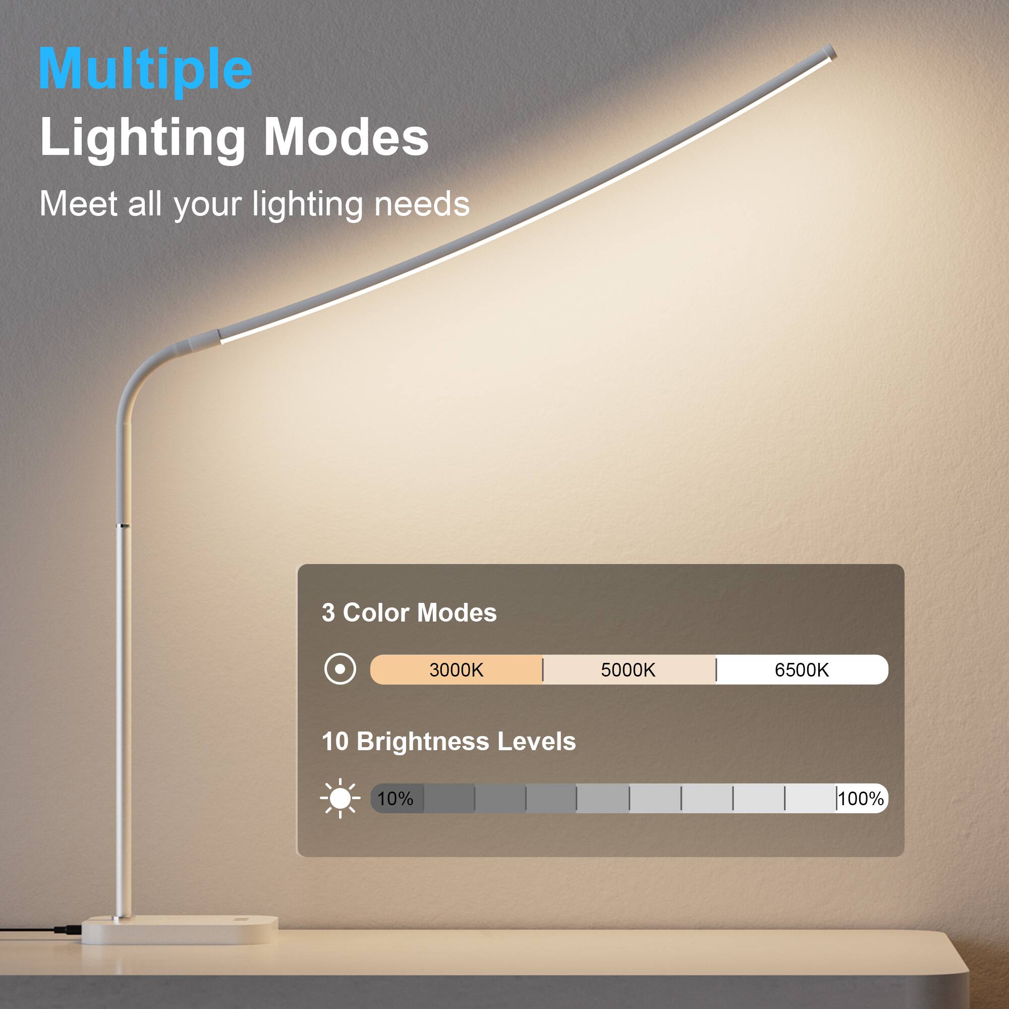 Multiple Lighting Modes  
Meet all your lighting needs  

3 Color Modes:  
- 3000K  
- 5000K  
- 6500K  

10 Brightness Levels:  
- 10%  
- 100%