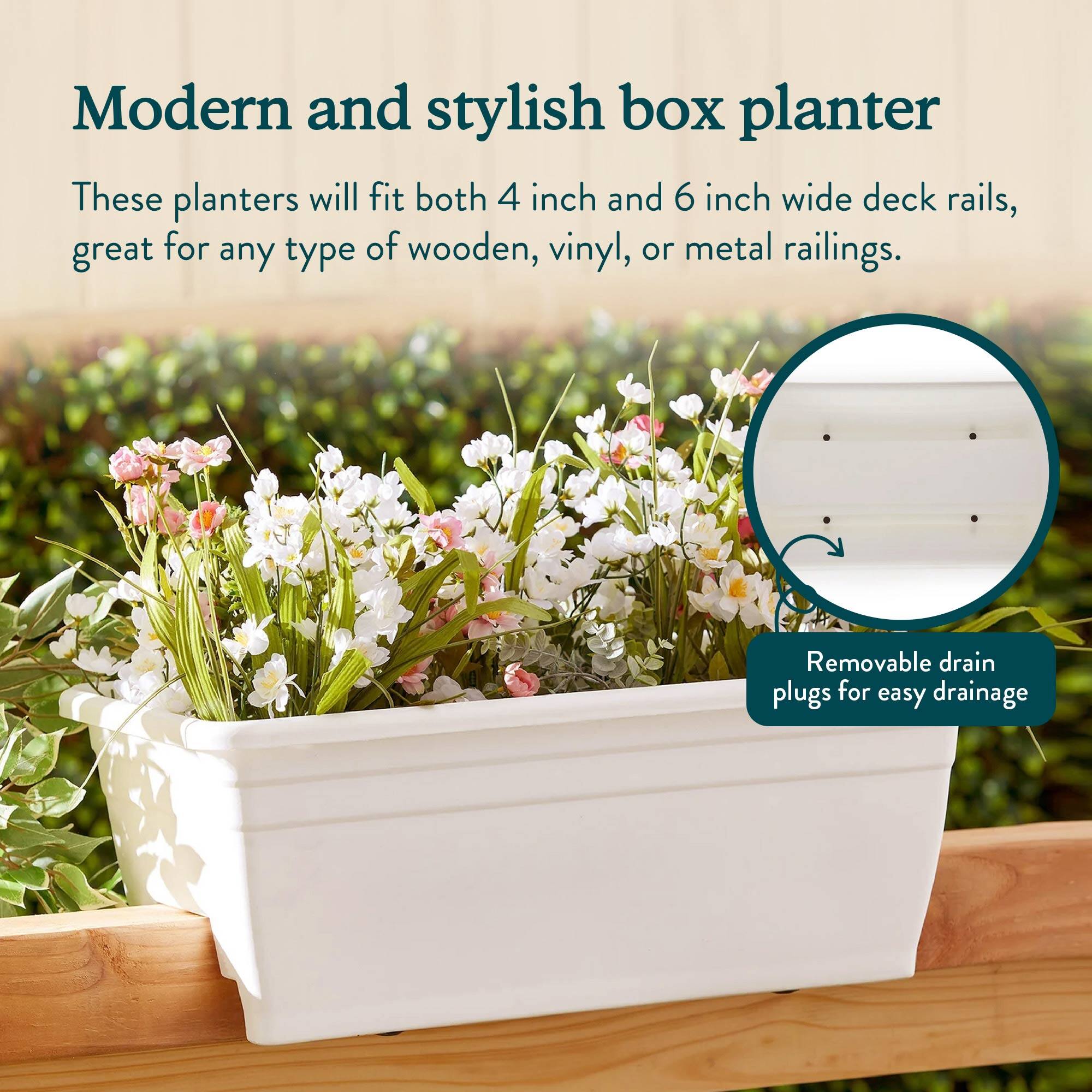 Modern and stylish box planter

These planters will fit both 4 inch and 6 inch wide deck rails, great for any type of wooden, vinyl, or metal railings.

Removable drain plugs for easy drainage