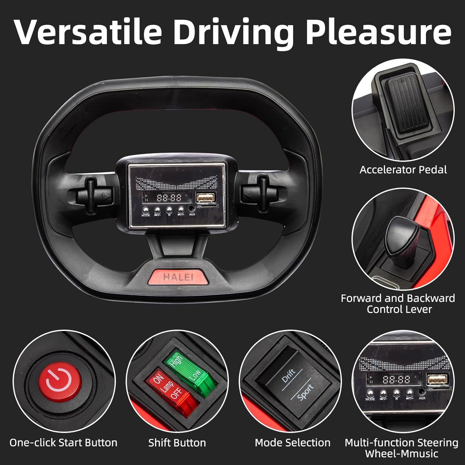Versatile Driving Pleasure

- Accelerator Pedal
- Forward and Backward Control Lever
- One-click Start Button
- Shift Button
- Mode Selection
- Multi-function Steering Wheel-Music

HALEI

88:88

ON
Lamp OFF
High
Low

Drift
Sport