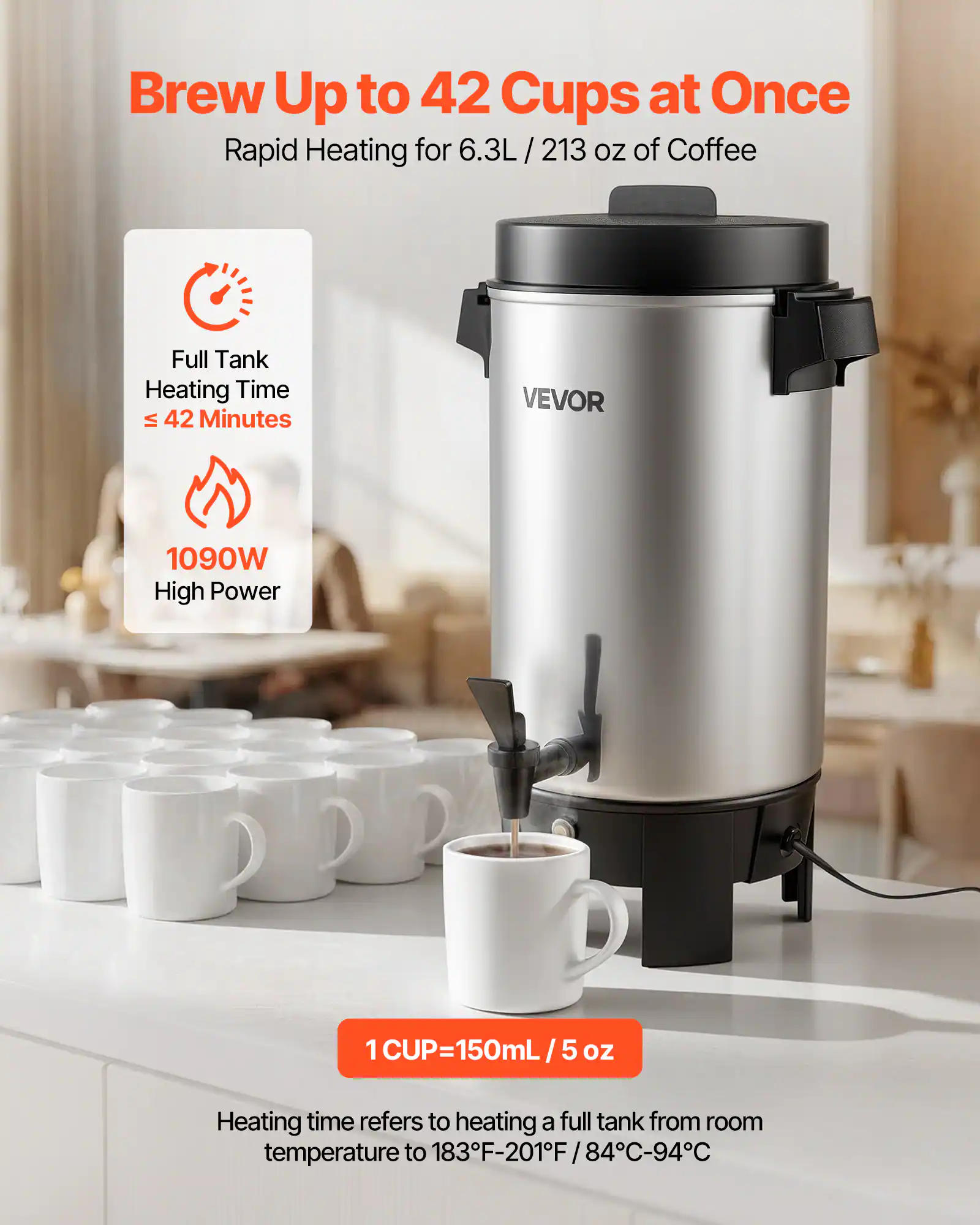 Brew Up to 42 Cups at Once  
Rapid Heating for 6.3L / 213 oz of Coffee  

Full Tank Heating Time ≈ 42 Minutes  
1090W High Power  

1 CUP = 150mL / 5 oz  

Heating time refers to heating a full tank from room temperature to 183°F-201°F / 84°C-94°C