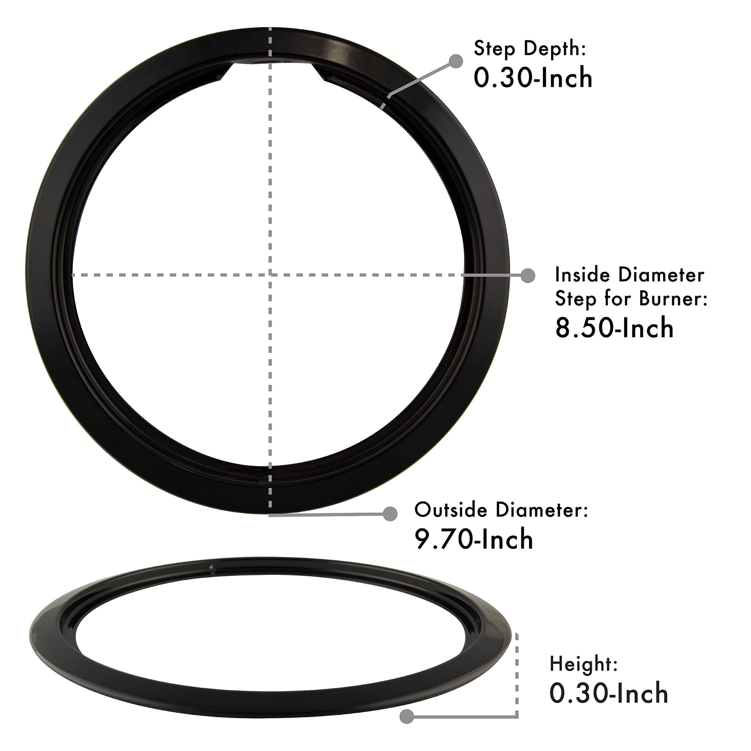 Step Depth: 0.30-Inch, Inside Diameter Step for Burner: 8.50-Inch, Outside Diameter: 9.70-Inch, Height: 0.30-Inch
