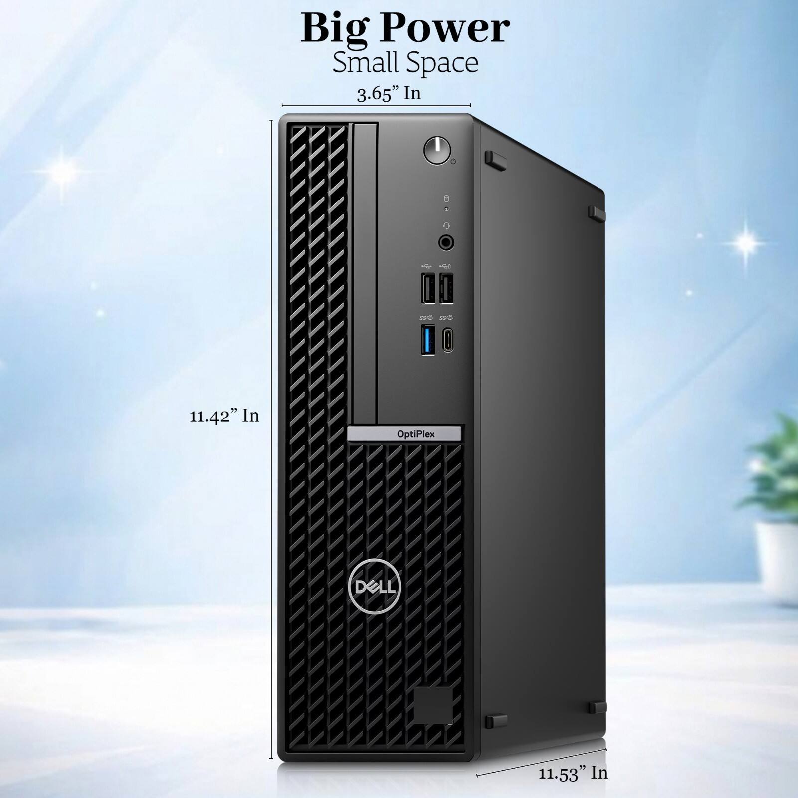 Big Power Small Space  
3.65" In  
11.42" In  
OptiPlex  
DELL  
11.53" In