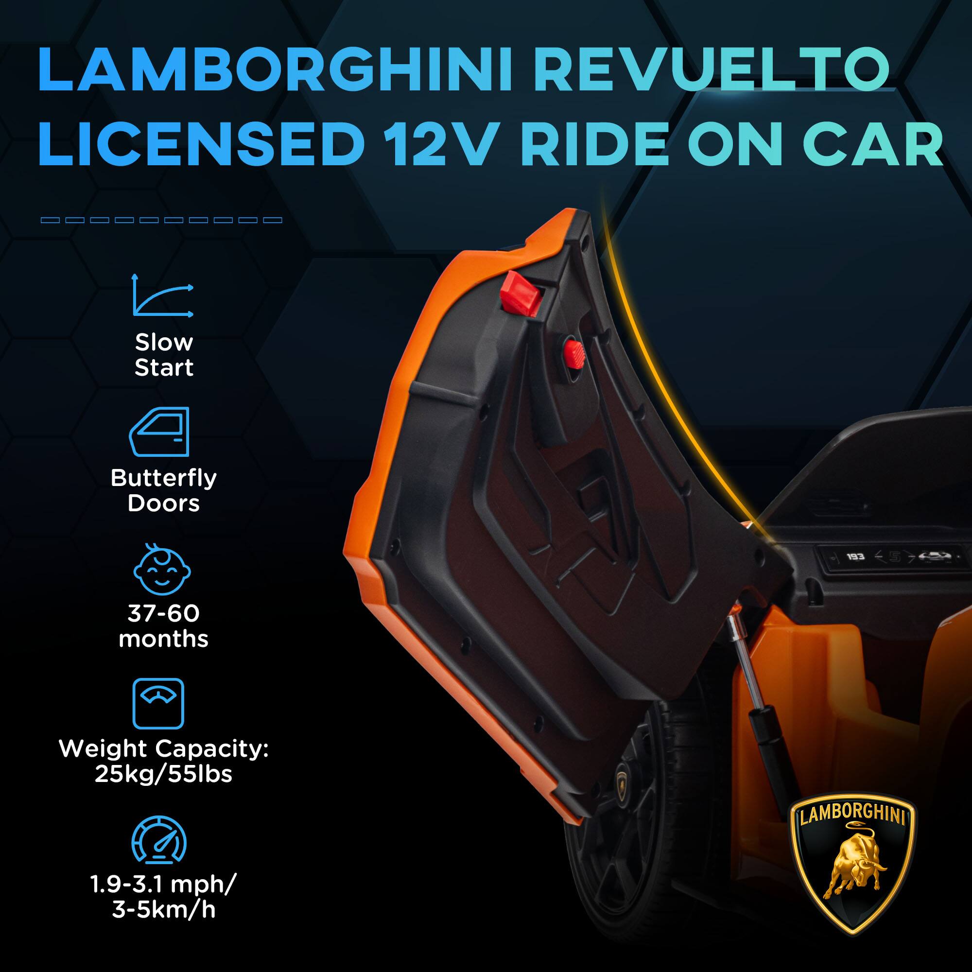 LAMBORGHINI REVUELTO LICENSED 12V RIDE ON CAR

- Slow Start
- Butterfly Doors
- 37-60 months
- Weight Capacity: 25kg/55lbs
- 1.9-3.1 mph/ 3-5km/h