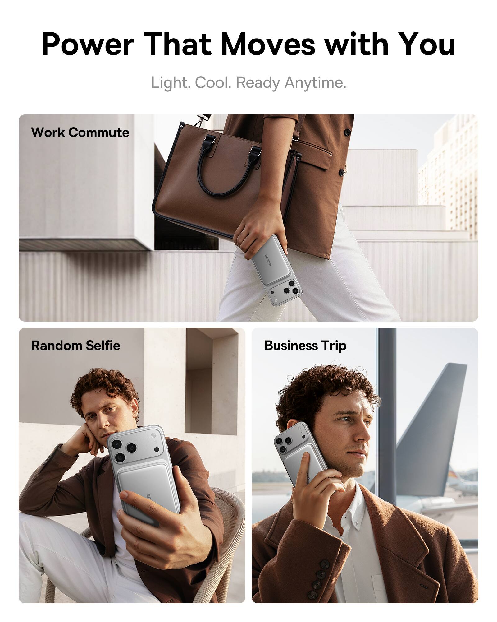 Power That Moves with You  
Light. Cool. Ready Anytime.  

Work Commute  
Random Selfie  
Business Trip