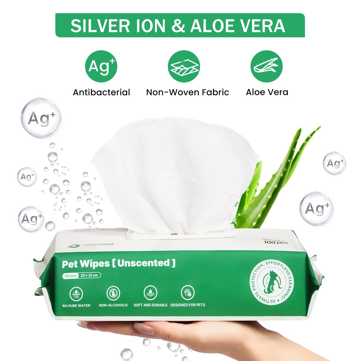 SILVER ION & ALOE VERA

Ag+ Antibacterial  
Non-Woven Fabric  
Aloe Vera

Pet Wipes [Unscented]  
100 pcs x 20 x 22 cm

RO PURE WATER  
NON-ALCOHOLIC  
SOFT AND DURABLE  
DESIGNED FOR PETS

100 DUS PROTECTION  
EFFORTLESS  
ULTIMATE CLEANING!