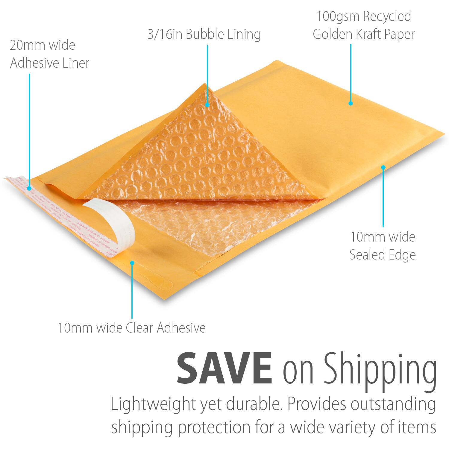 20mm wide Adhesive Liner  
3/16in Bubble Lining  
100gsm Recycled Golden Kraft Paper  
10mm wide Sealed Edge  
10mm wide Clear Adhesive  

SAVE on Shipping  
Lightweight yet durable. Provides outstanding shipping protection for a wide variety of items