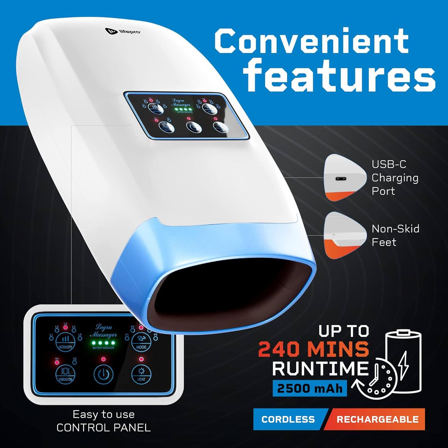 Convenient features

- USB-C Charging Port
- Non-Skid Feet

Easy to use CONTROL PANEL

UP TO 240 MINS RUNTIME
2500 mAh

CORDLESS RECHARGEABLE