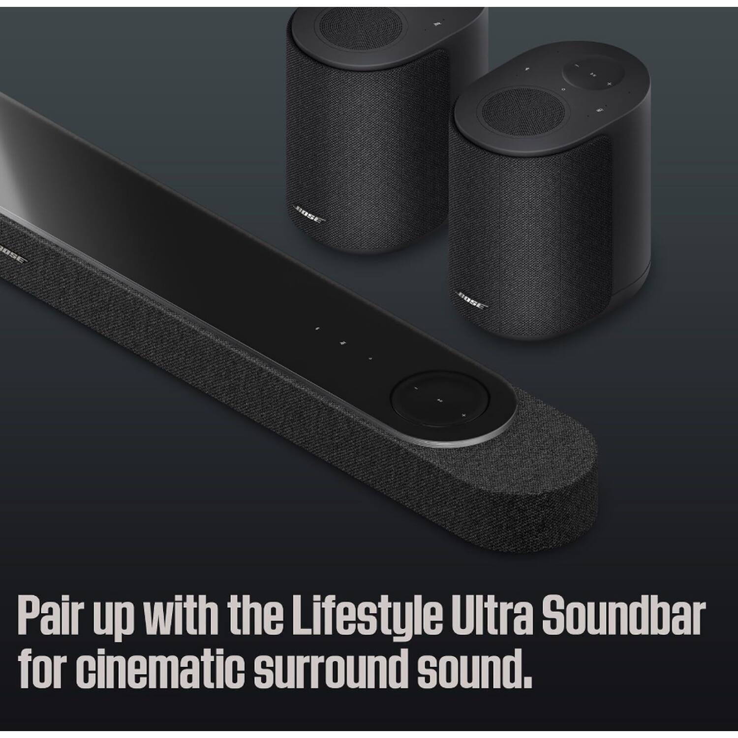 BOSE  
DOSE  
Pair up with the Lifestyle Ultra Soundbar for cinematic surround sound.