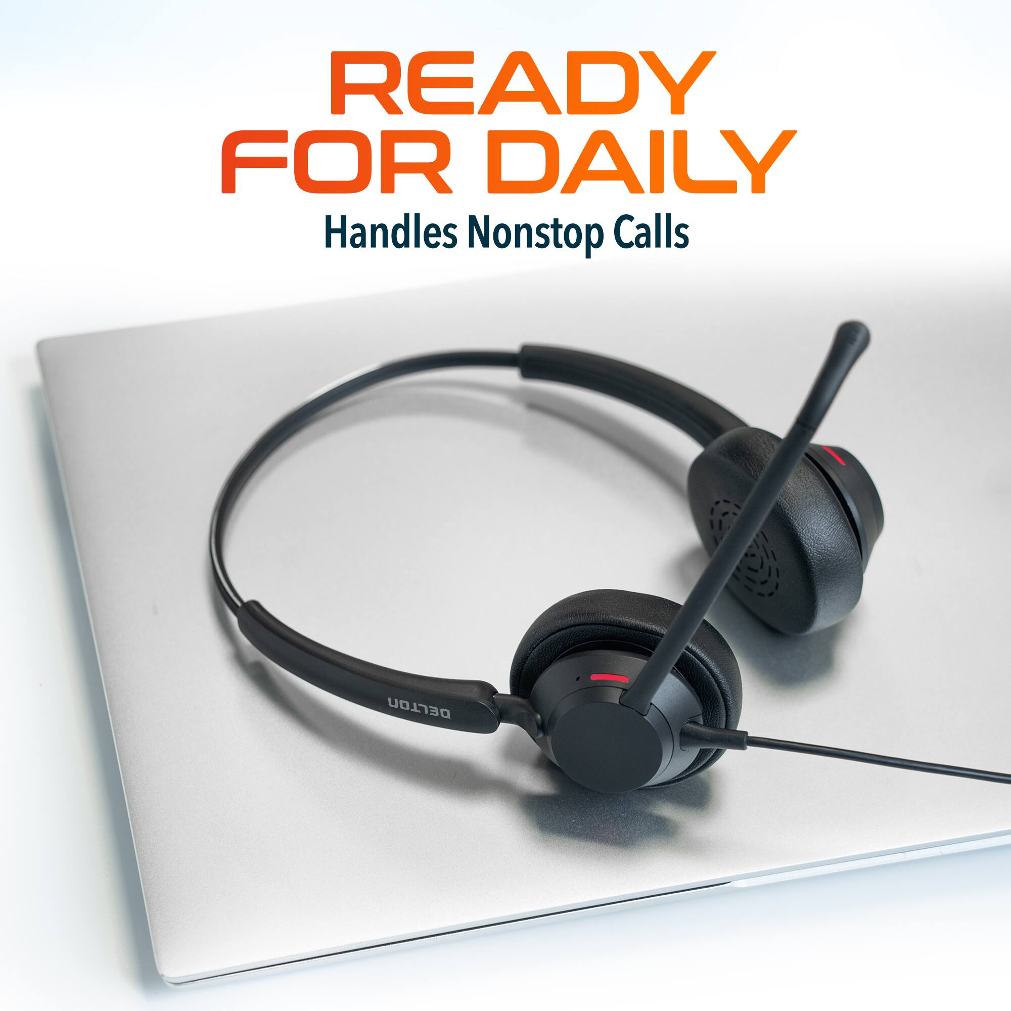 READY FOR DAILY  
Handles Nonstop Calls