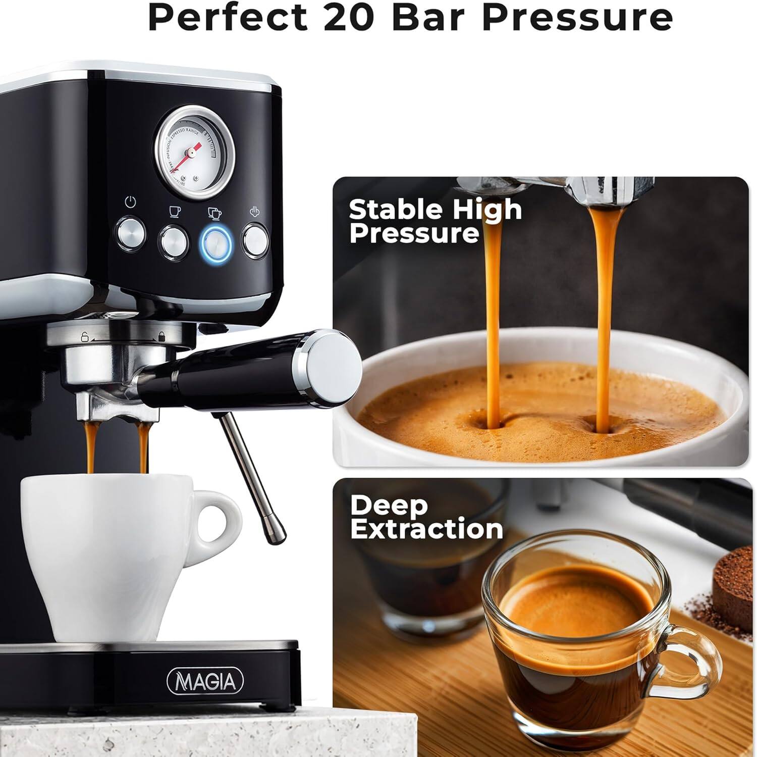 Perfect 20 Bar Pressure

Stable High Pressure

Deep Extraction

MAGIA