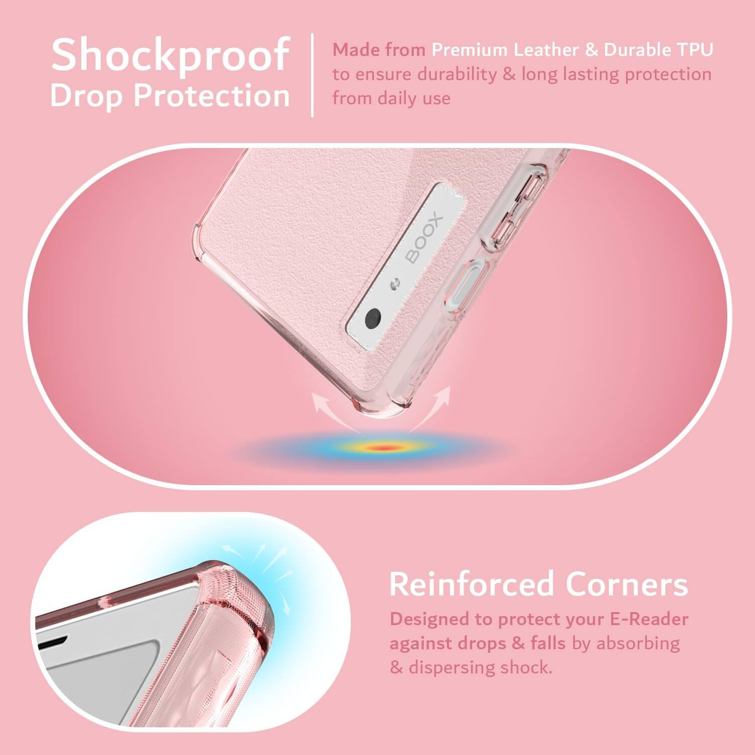 Made from Premium Leather & Durable TPU to ensure durability & long lasting protection from daily use

Shockproof Drop Protection

Reinforced Corners
Designed to protect your E-Reader against drops & falls by absorbing & dispersing shock.