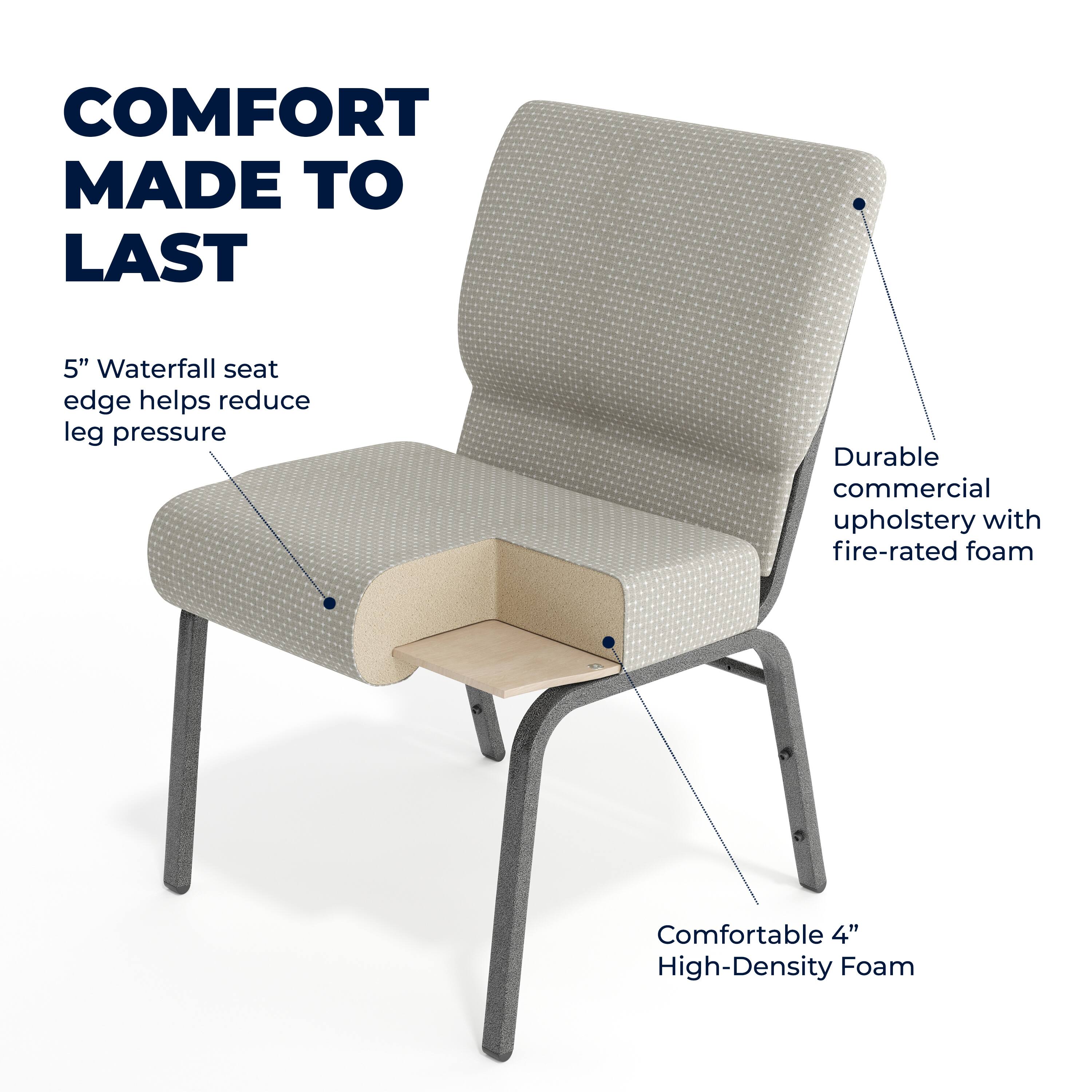 COMFORT MADE TO LAST

5" Waterfall seat edge helps reduce leg pressure

Durable commercial upholstery with fire-rated foam

Comfortable 4" High-Density Foam