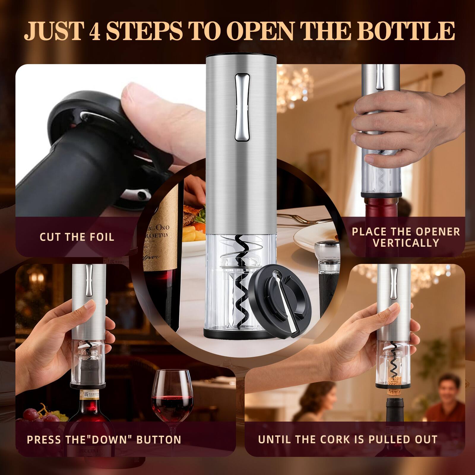 JUST 4 STEPS TO OPEN THE BOTTLE

1. CUT THE FOIL
2. PLACE THE OPENER VERTICALLY
3. PRESS THE "DOWN" BUTTON
4. UNTIL THE CORK IS PULLED OUT