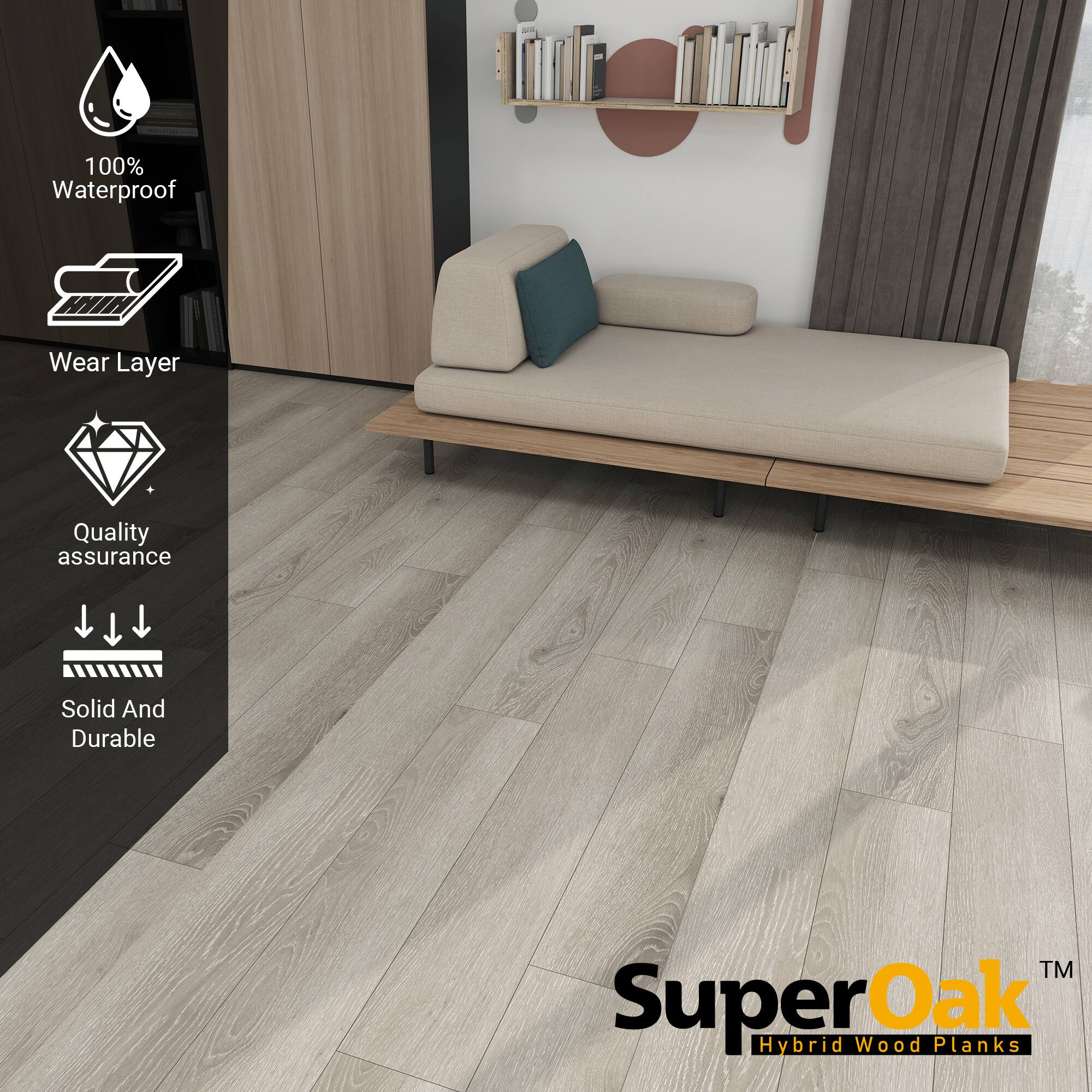 - 100% Waterproof
- Wear Layer
- Quality assurance
- Solid And Durable
- SuperOak Hybrid Wood Planks