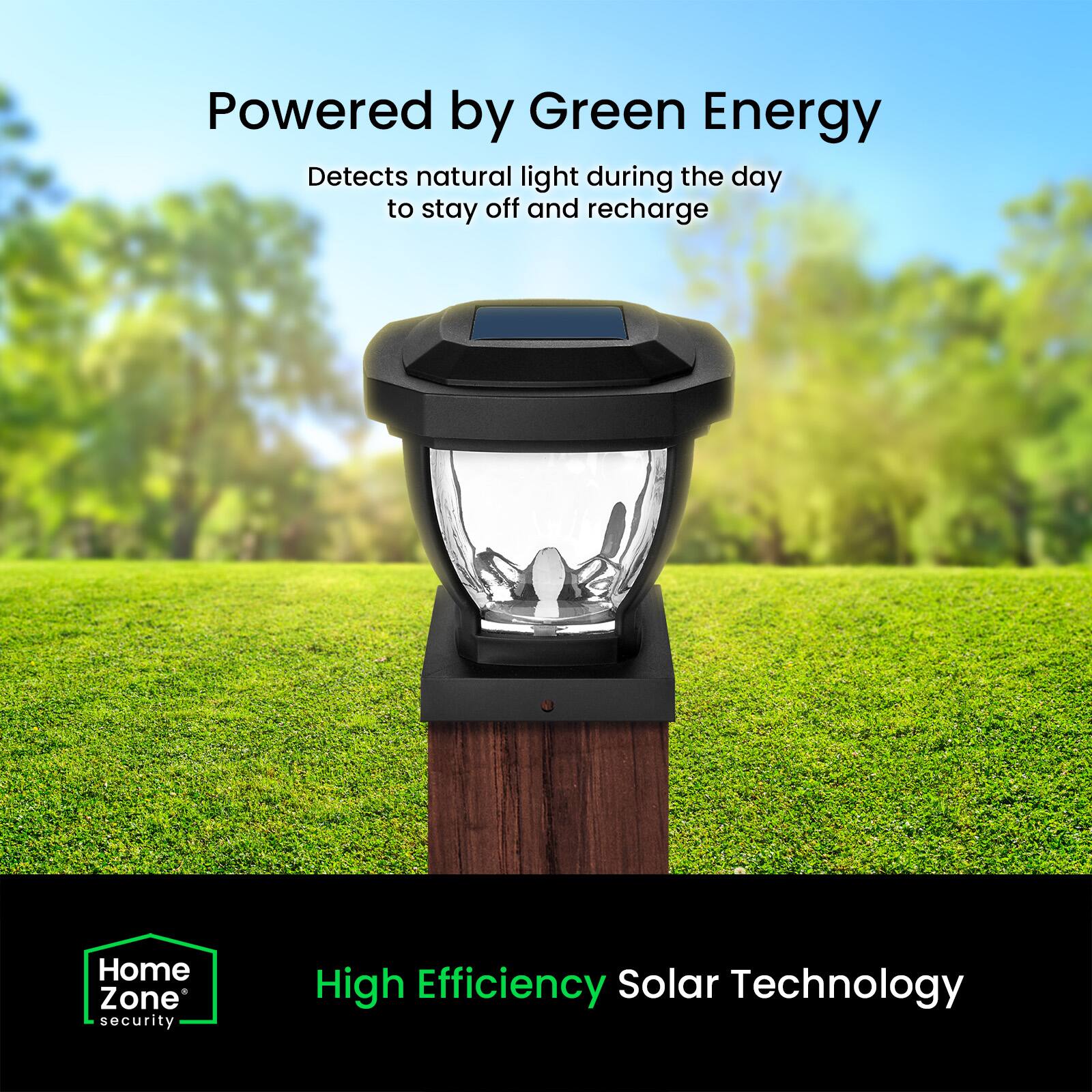 Powered by Green Energy  
Detects natural light during the day to stay off and recharge  

Home Zone security  
High Efficiency Solar Technology