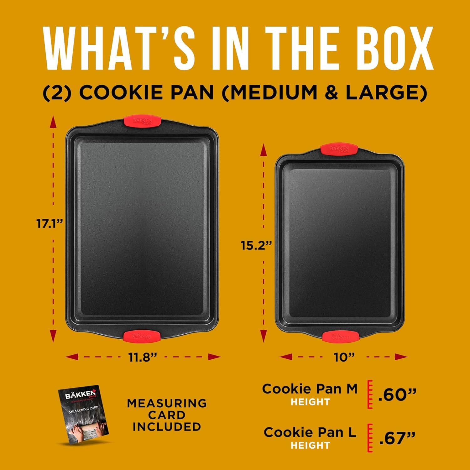 WHAT'S IN THE BOX (2) COOKIE PAN (MEDIUM & LARGE)  BAKKEN 17.1" 15.2" 11.8" BAKKEN MEASURING CARD INCLUDED 10" Cookie Pan M HEIGHT Cookie Pan L HEIGHT 60" .67"