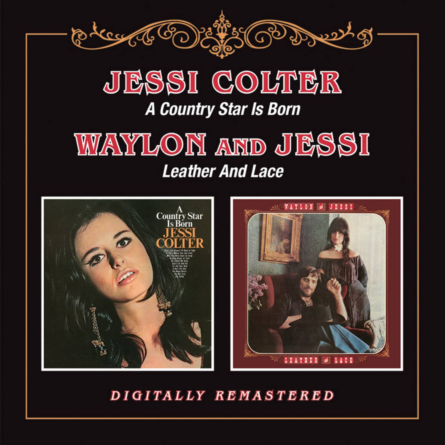 JESSI COLTER  
A Country Star Is Born  

WAYLON AND JESSI  
Leather And Lace  

A Country Star Is Born  
JESSI COLTER  

WAYLON AND JESSI  
Leather And Lace  

DIGITALLY REMASTERED