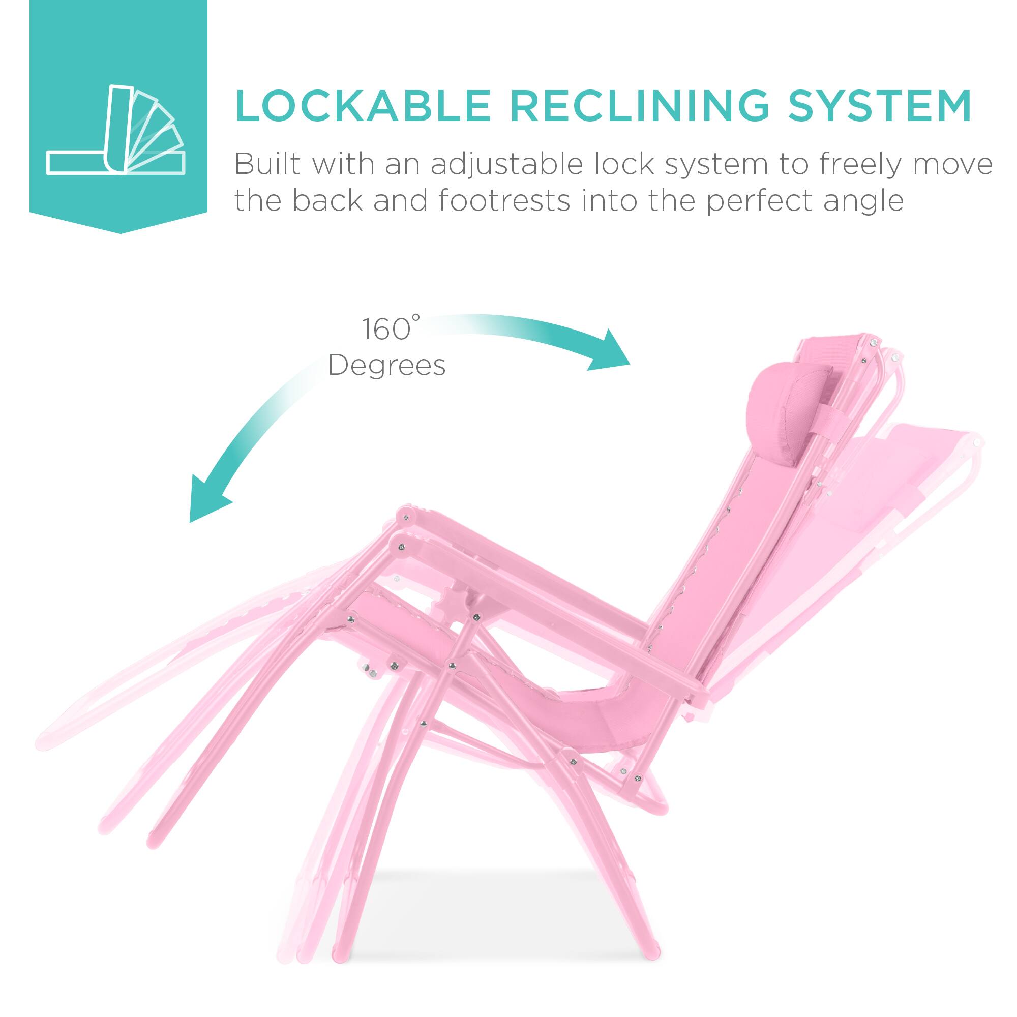 LOCKABLE RECLINING SYSTEM  
Built with an adjustable lock system to freely move the back and footrests into the perfect angle  
160 Degrees