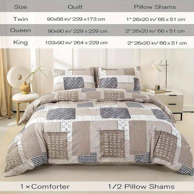 Size | Quilt | Pillow Shams  
Twin | 90x68 in/ 229 x 173 cm | 1* 26x20 in/ 66 x 51 cm  
Queen | 90x90 in/ 229 x 229 cm | 2* 26x20 in/ 66 x 51 cm  
King | 103x90 in/ 264 x 229 cm | 2* 26x20 in/ 66 x 51 cm  

1 x Comforter  
1/2 Pillow Shams