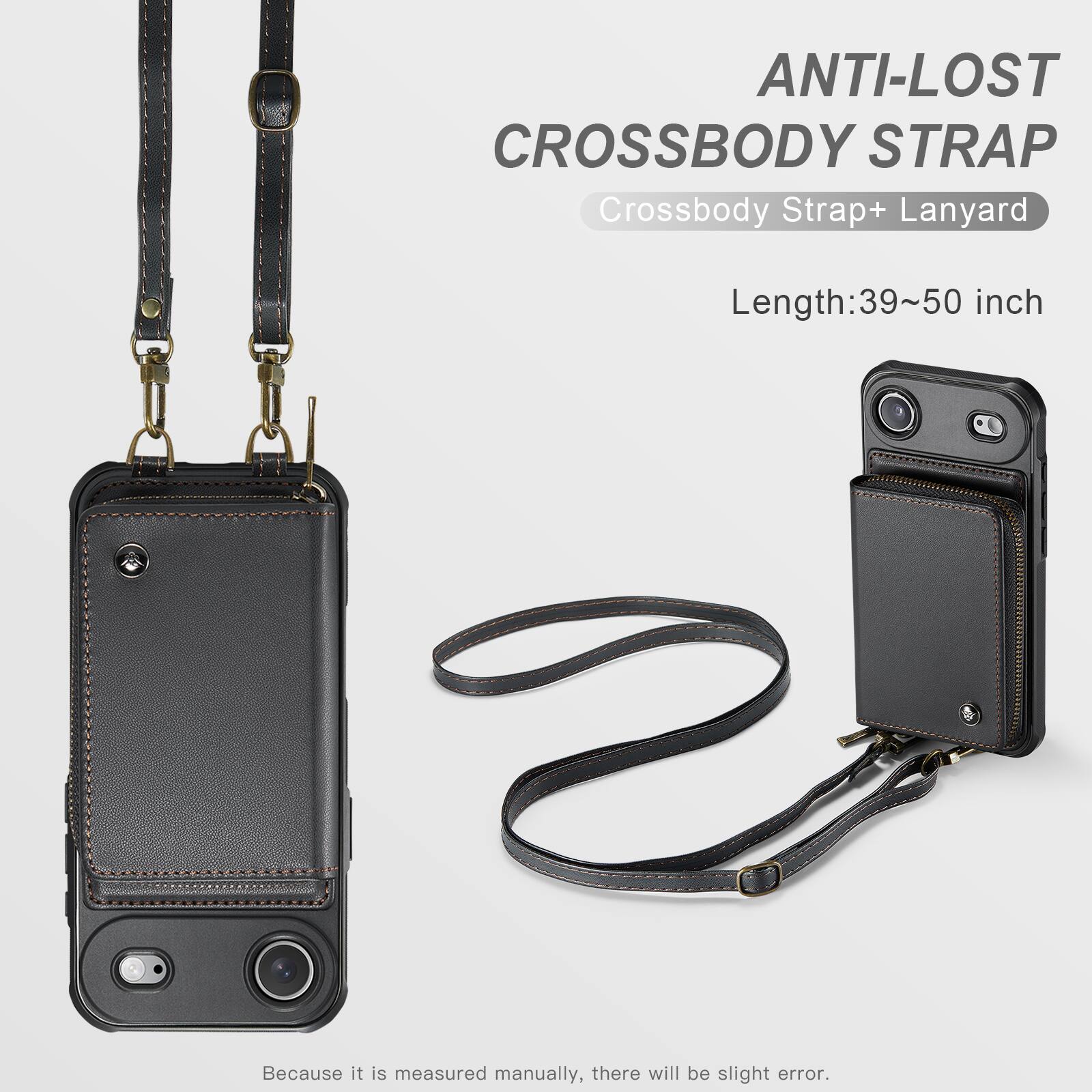 ANTI-LOST CROSSBODY STRAP  
Crossbody Strap+ Lanyard  
Length: 39~50 inch  
Because it is measured manually, there will be slight error.