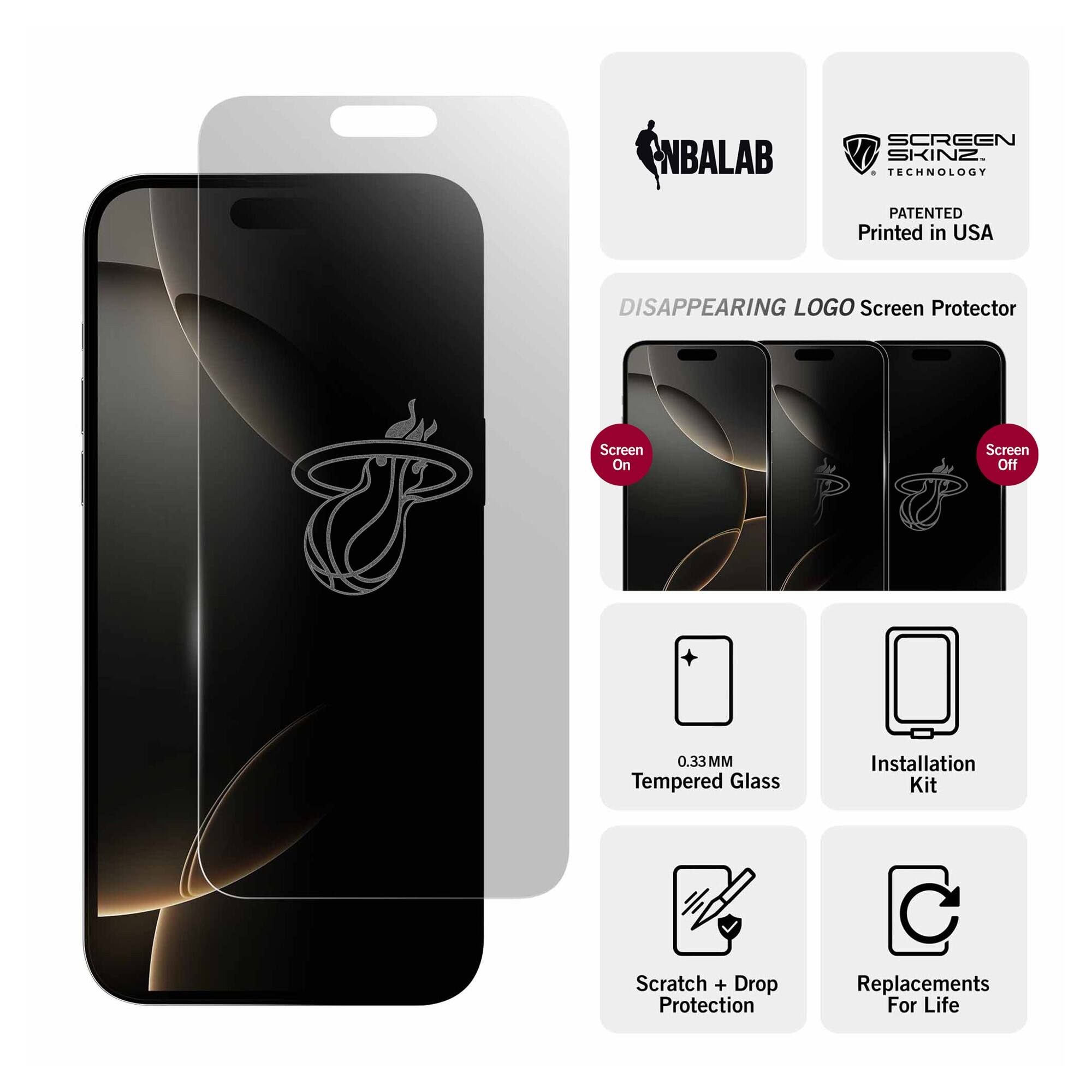NBALAB SCREEN SKINZ  
TECHNOLOGY PATENTED  
Printed in USA  

DISAPPEARING LOGO Screen Protector  
Screen On  
Screen Off  

0.33 MM Tempered Glass  
Installation Kit  
Scratch + Drop Protection  
Replacements For Life