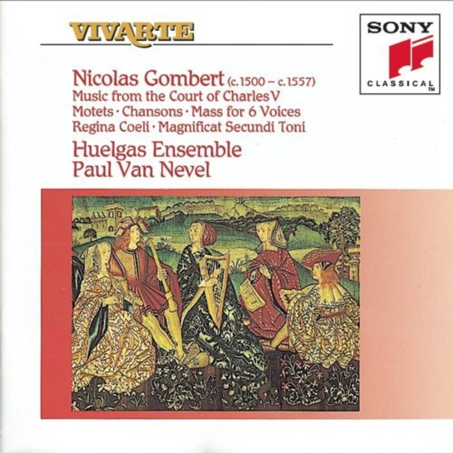VIVARTE  
Nicolas Gombert (c.1500 – c.1557)  
Music from the Court of Charles V  
Motets • Chansons • Mass for 6 Voices  
Regina Coeli • Magnificat Secundi Toni  

Huelgas Ensemble  
Paul Van Nevel  

SONY CLASSICAL