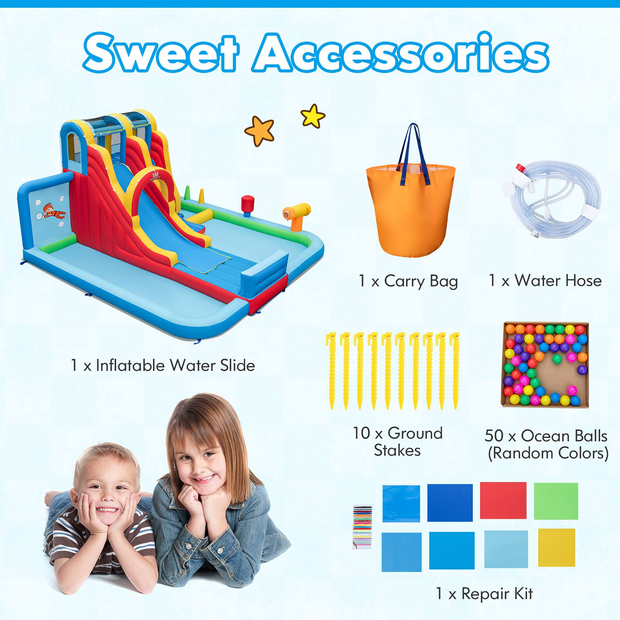 Sweet Accessories

- 1 x Carry Bag
- 1 x Water Hose
- 1 x Inflatable Water Slide
- 10 x Ground Stakes
- 50 x Ocean Balls (Random Colors)
- 1 x Repair Kit
