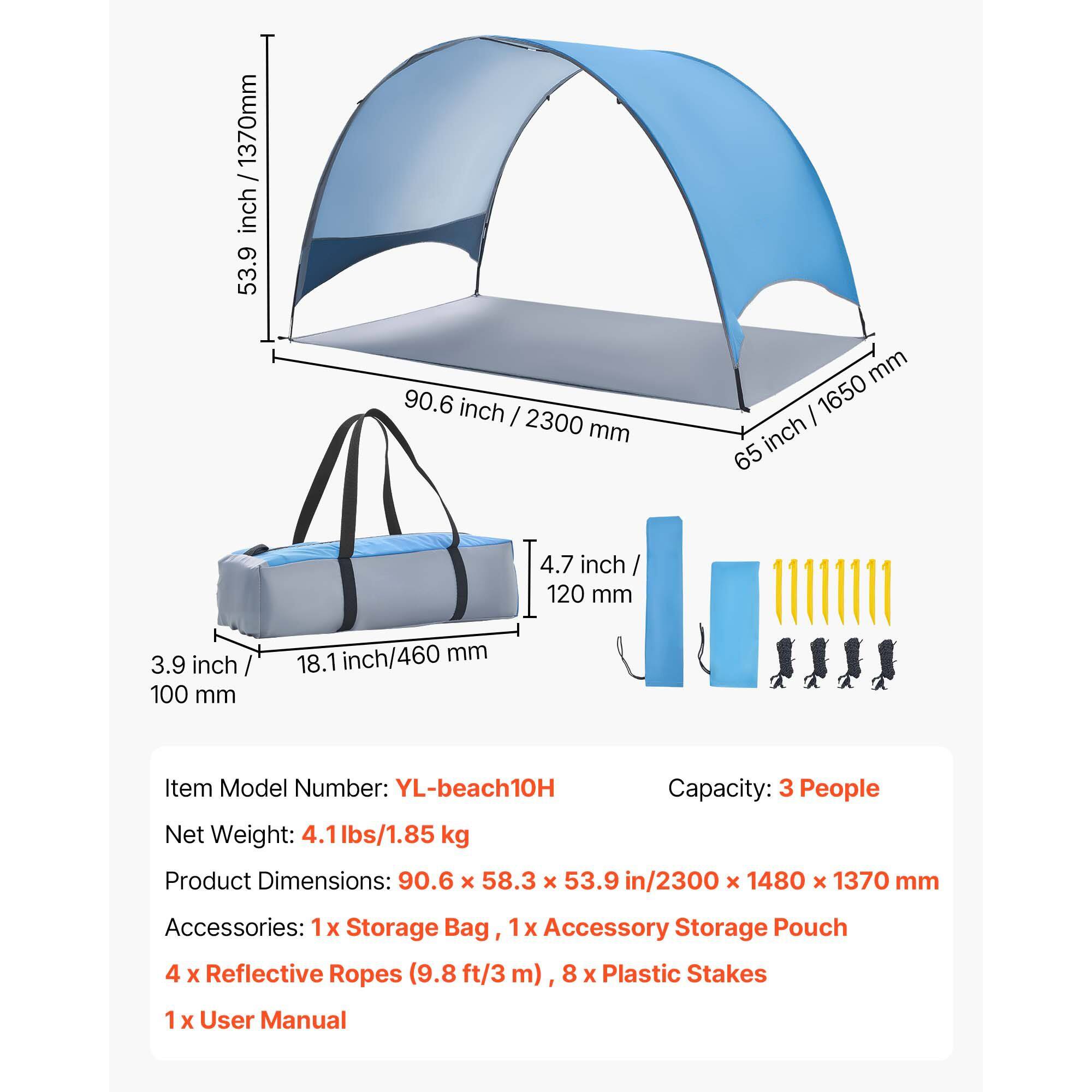 1370mm / 53.9 inch  
90.6 inch / 2300 mm  
65 inch / 1650 mm  
4.7 inch / 120 mm  
3.9 inch / 100 mm  
18.1 inch / 460 mm  

Item Model Number: YL-beach10H  
Capacity: 3 People  
Net Weight: 4.1 lbs / 1.85 kg  
Product Dimensions: 90.6 x 58.3 x 53.9 in / 2300 x 1480 x 1370 mm  
Accessories: 1 x Storage Bag, 1 x Accessory Storage Pouch, 4 x Reflective Ropes (9.8 ft / 3 m), 8 x Plastic Stakes, 1 x User Manual