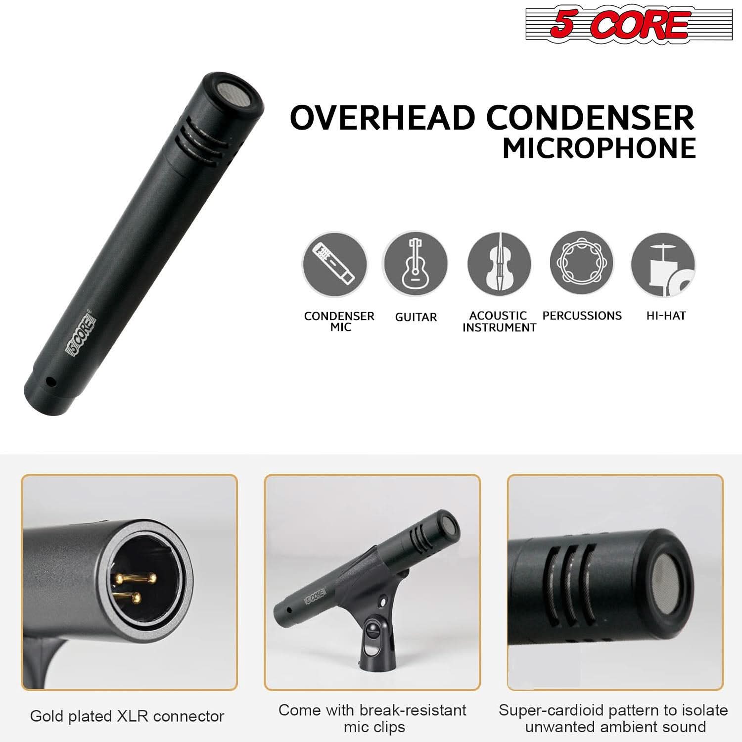 5 CORE OVERHEAD CONDENSER MICROPHONE

- CONDENSER MIC
- GUITAR
- ACOUSTIC INSTRUMENT
- PERCUSSIONS
- HI-HAT

Gold plated XLR connector

Come with break-resistant mic clips

Super-cardioid pattern to isolate unwanted ambient sound