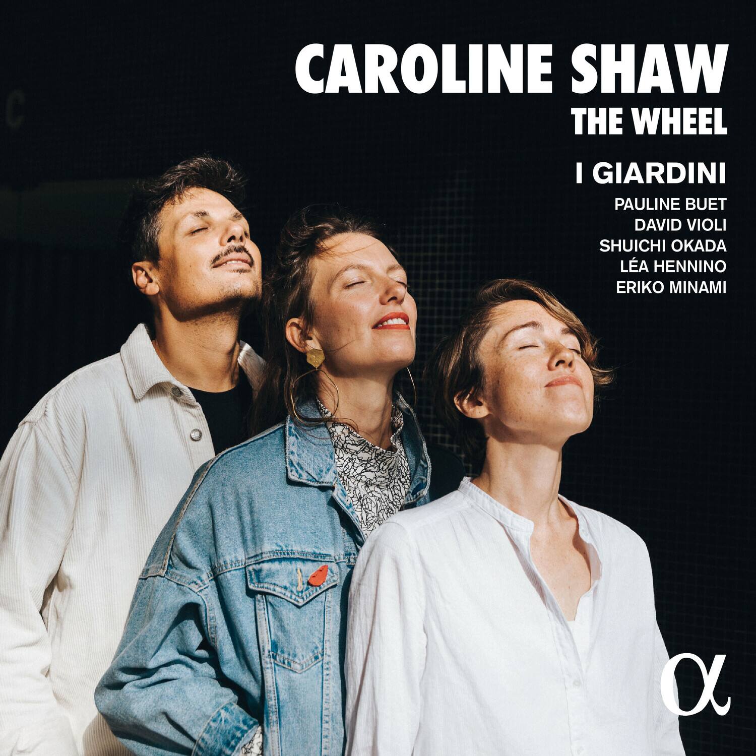 CAROLINE SHAW  
THE WHEEL  

I GIARDINI  
PAULINE BUET  
DAVID VIOILI  
SHUICHI OKADA  
LÉA HENNINO  
ERIKO MINAMI