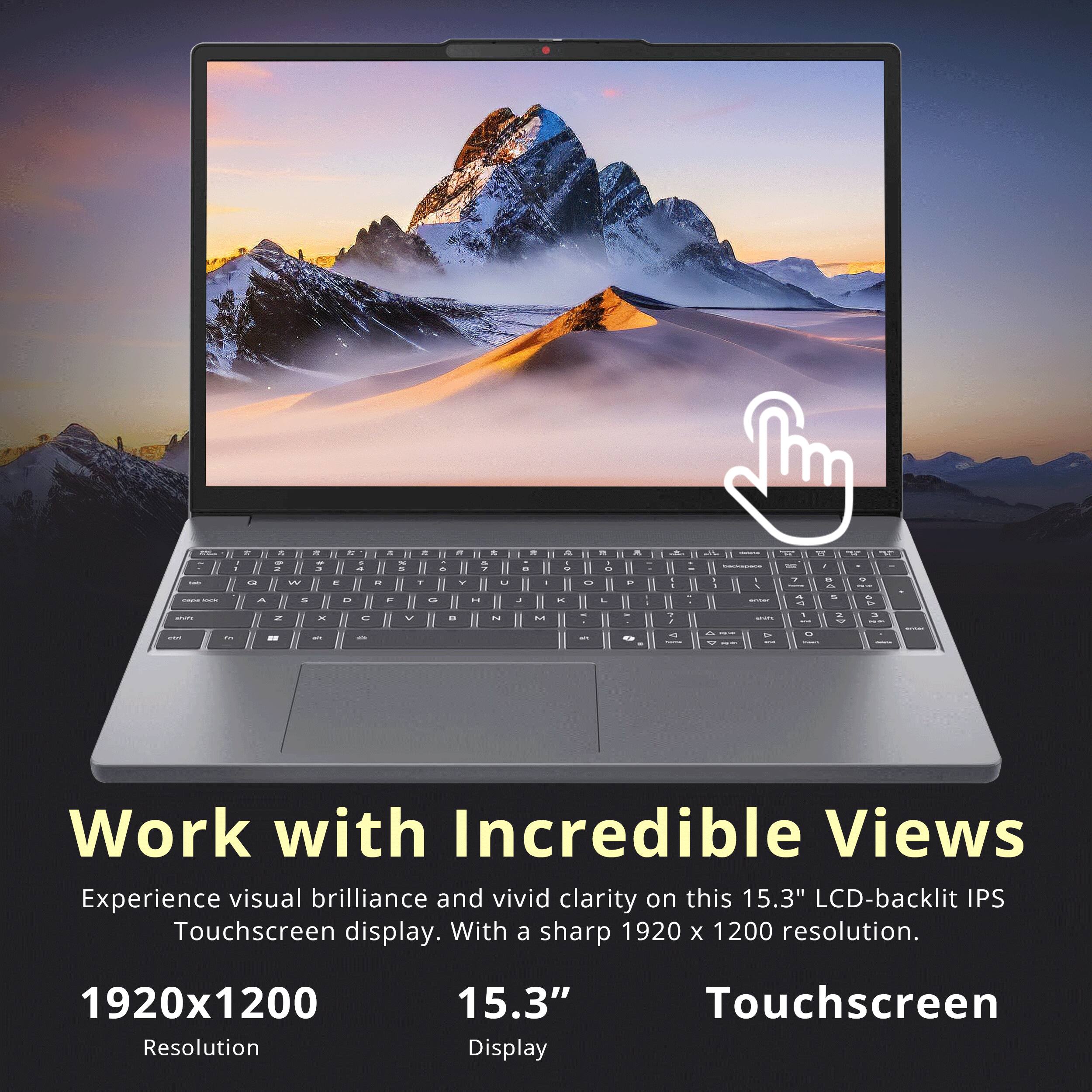 Work with Incredible Views

Experience visual brilliance and vivid clarity on this 15.3" LCD-backlit IPS Touchscreen display. With a sharp 1920 x 1200 resolution.

1920x1200 Resolution
15.3" Display
Touchscreen