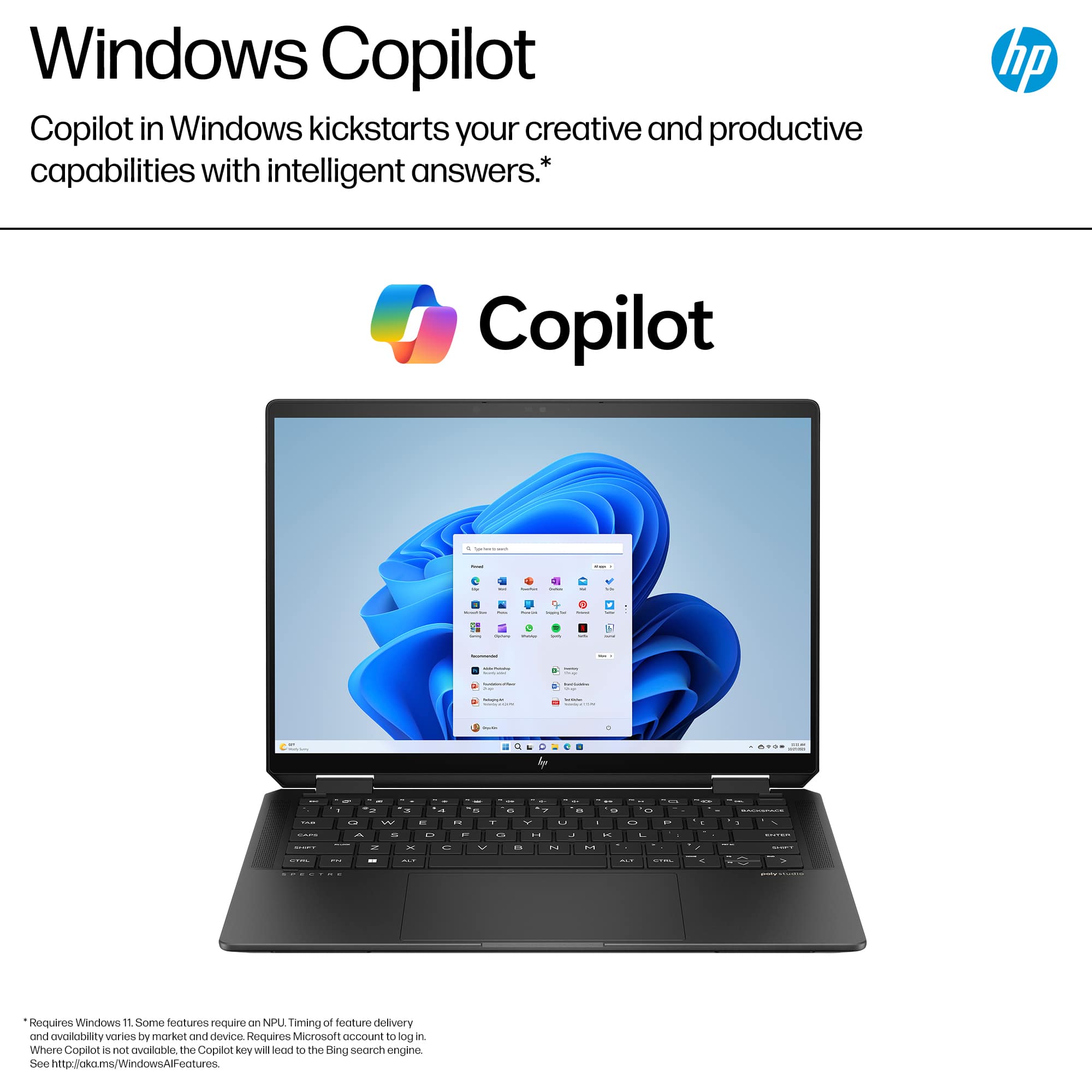 Windows Copilot in Windows kickstarts your creative and productive capabilities with intelligent answers. Requires Windows 11. Some features require an NPU. Timing of feature delivery and availability varies by market and device. Requires Microsoft account to log in. Where Copilot is not available, the Copilot key will load to the Bing search engine. See <http://okms.windows.com/Windows11Features>