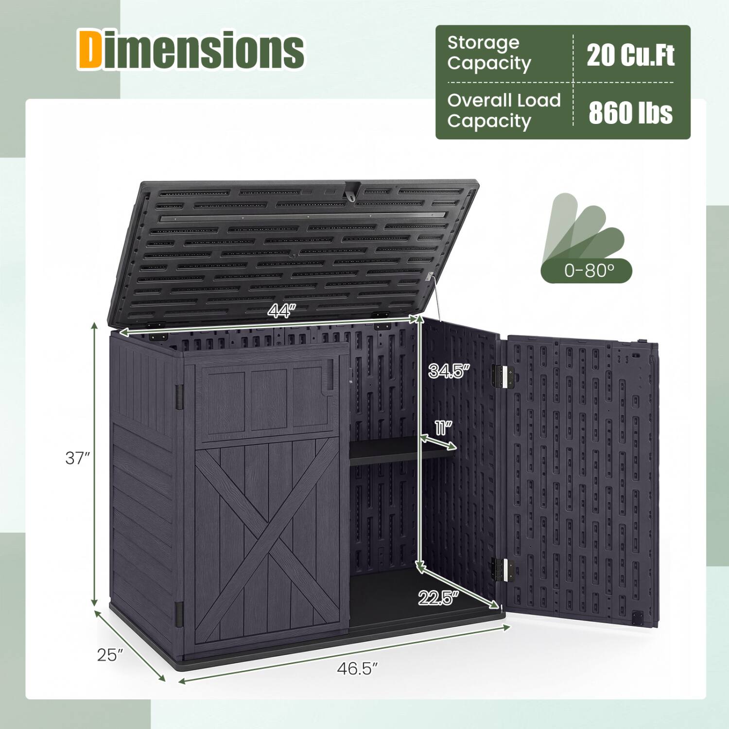 Dimensions
Storage Capacity: 20 Cu.Ft
Overall Load Capacity: 860 lbs
0-80°
44"
34.5"
37"
11"
22.5"
25"
46.5"
