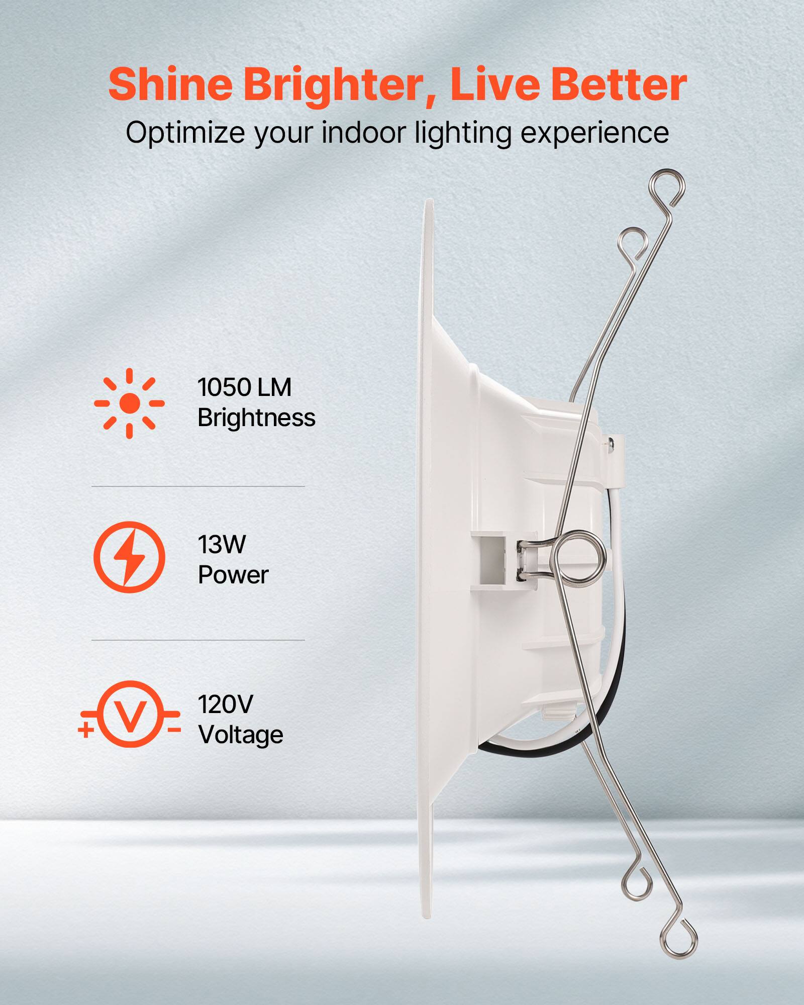 Shine Brighter, Live Better  
Optimize your indoor lighting experience  

1050 LM Brightness  
13W Power  
120V Voltage