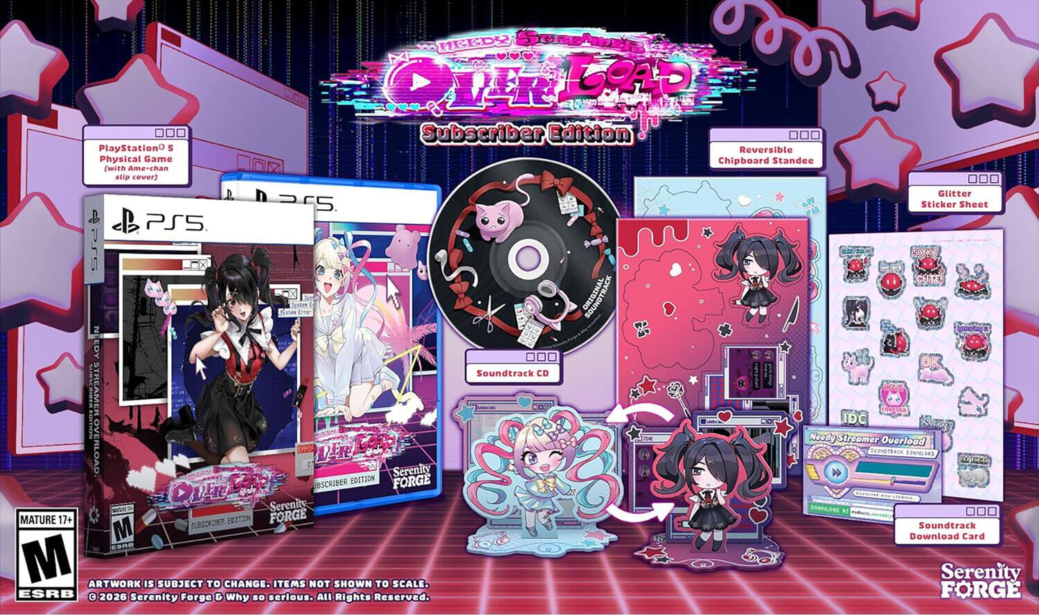 PlayStation®5 Physical Game (with Ame-chan slip cover)

NEEDY STREAMER OVERLOAD Subscriber Edition Reversible Chipboard Standee

PS5 SS2 System Error NEEDY STREAMER OVERLOAD LIKE teap Serenity BSCRIBER EDITION FORGE ONLINE Serenity MATURE 17+ SUBSCRIBER EDITION FORGE M M ARTWORK IS SUBJECT TO CHANGE. ITEMS NOT SHOWN TO SCALE. ESRB 2026 Serenity Forge & Why so serious. All Rights Reserved.

Soundtrack CD ORIGINAL

Glitter Sticker Sheet SONO! CUTE! OK LOVE FOREVER IDC Needy Streamer Overload SOUNDTRACK DOWNLOADS AT Soundtrack Download Card Serenity FORGE