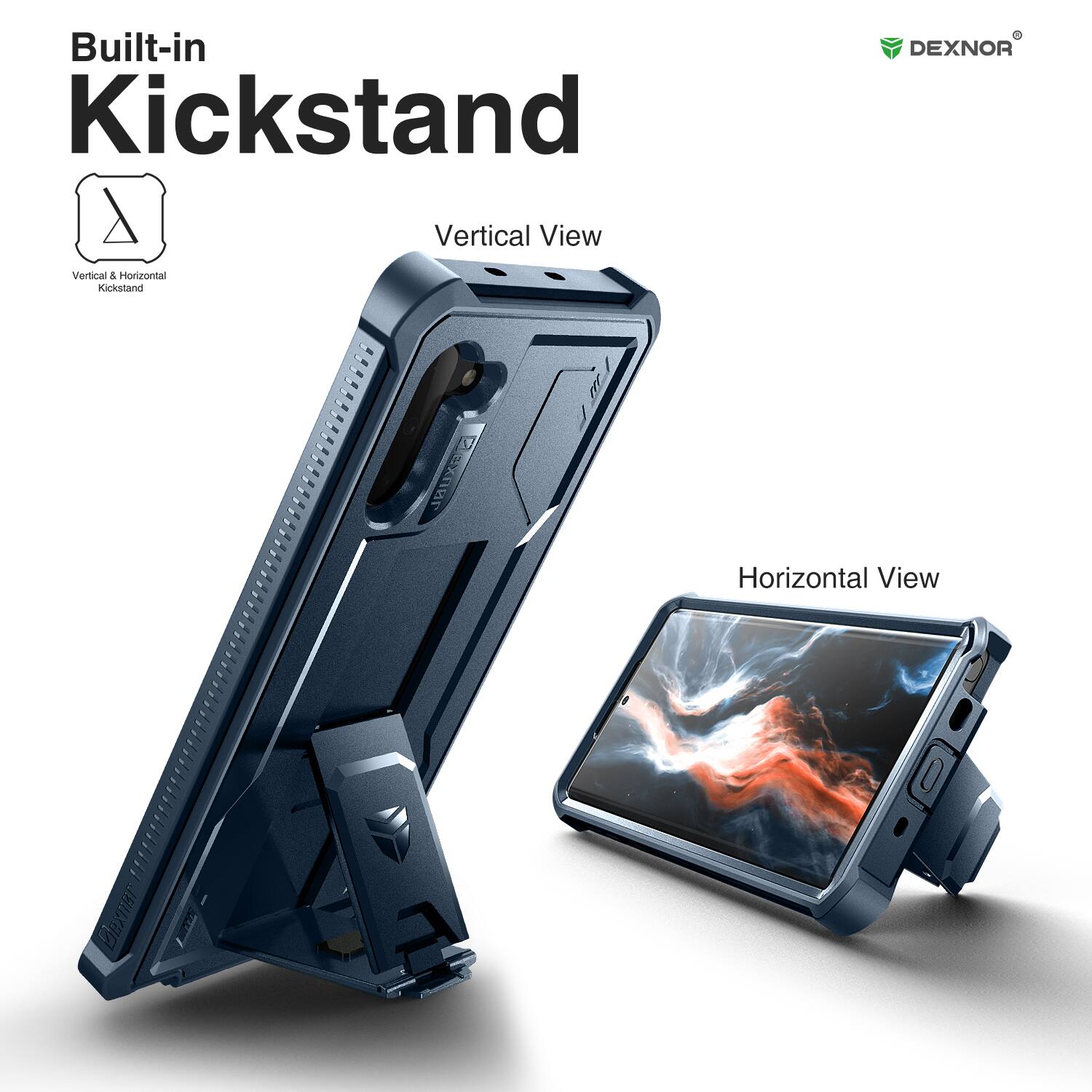 Built-in Kickstand  
Vertical View  
Horizontal View  

DEXNOR  

Vertical & Horizontal Kickstand