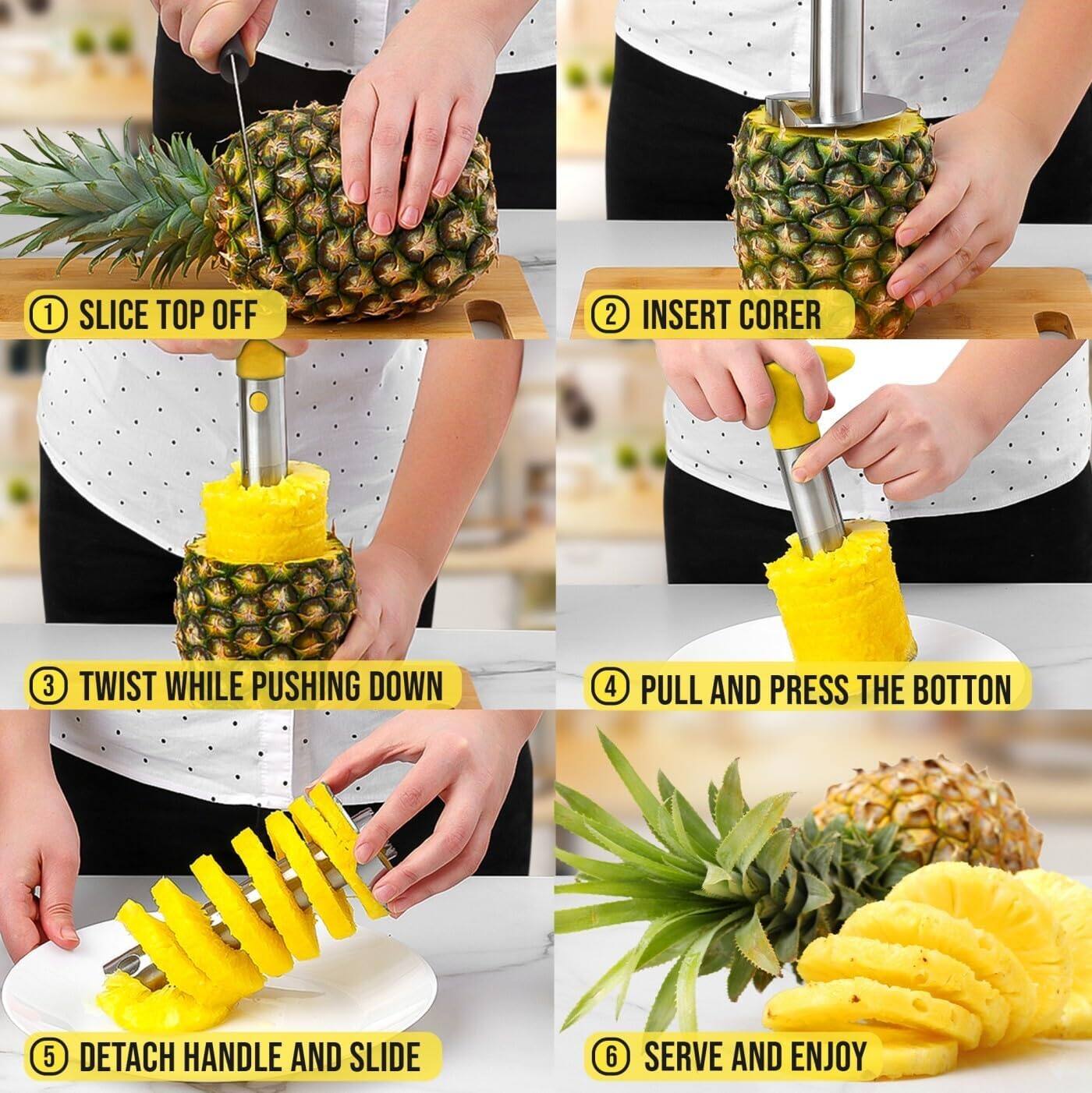 1. Slice top off  
2. Insert corer  
3. Twist while pushing down  
4. Pull and press the button  
5. Detach handle and slide  
6. Serve and enjoy