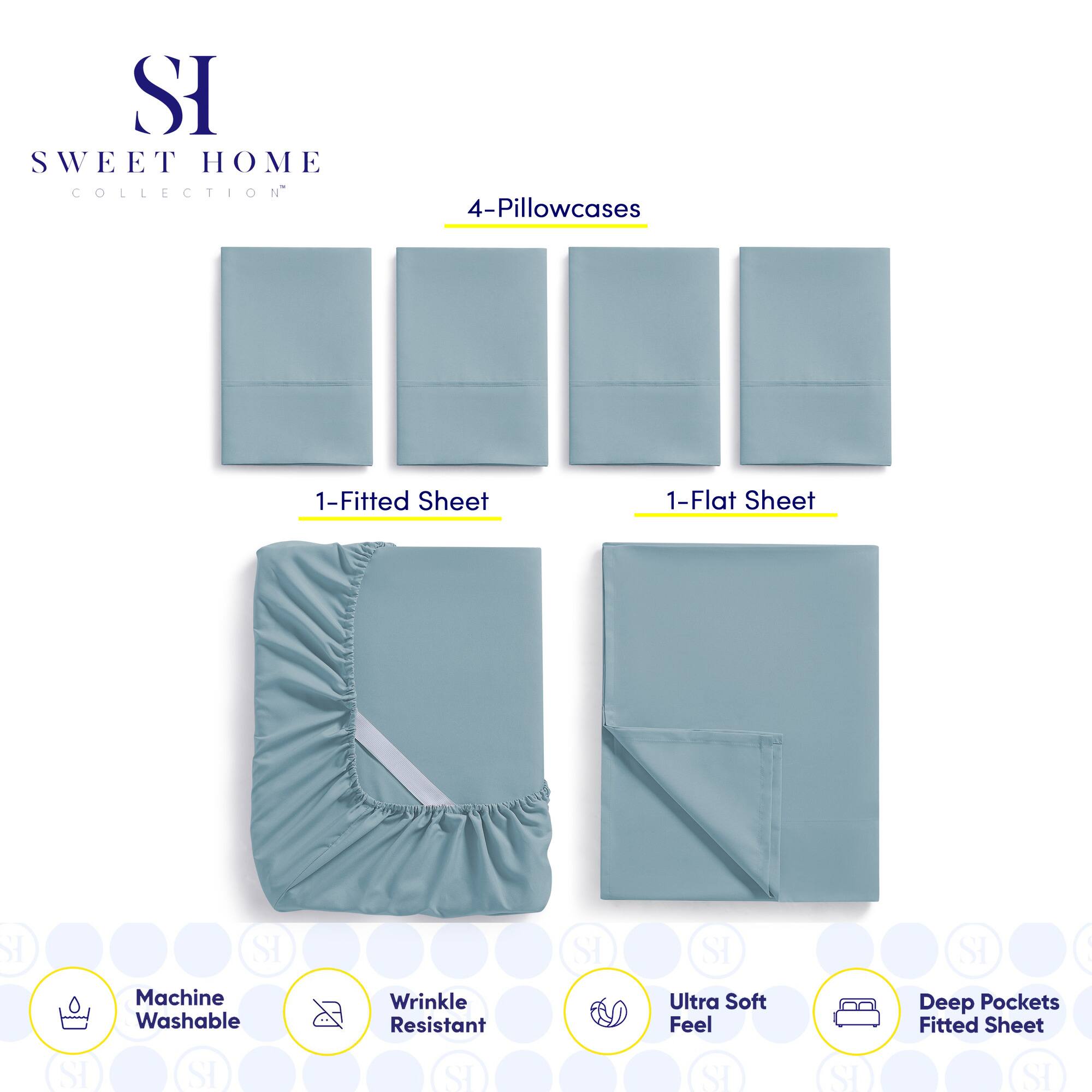 **SWEET HOME COLLECTION**

- 4-Pillowcases
- 1-Fitted Sheet
- 1-Flat Sheet

**Features:**
- Machine Washable
- Wrinkle Resistant
- Ultra Soft Feel
- Deep Pockets Fitted Sheet