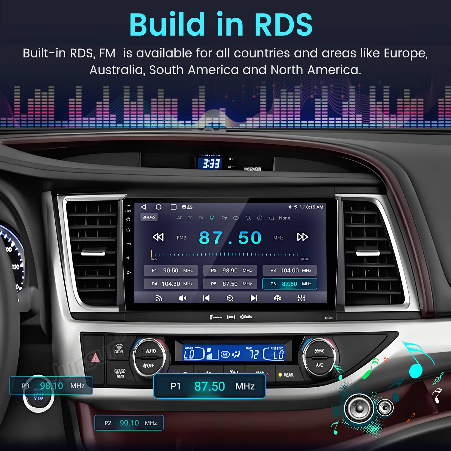 Build in RDS  
Built-in RDS, FM is available for all countries and areas like Europe, Australia, South America and North America.
