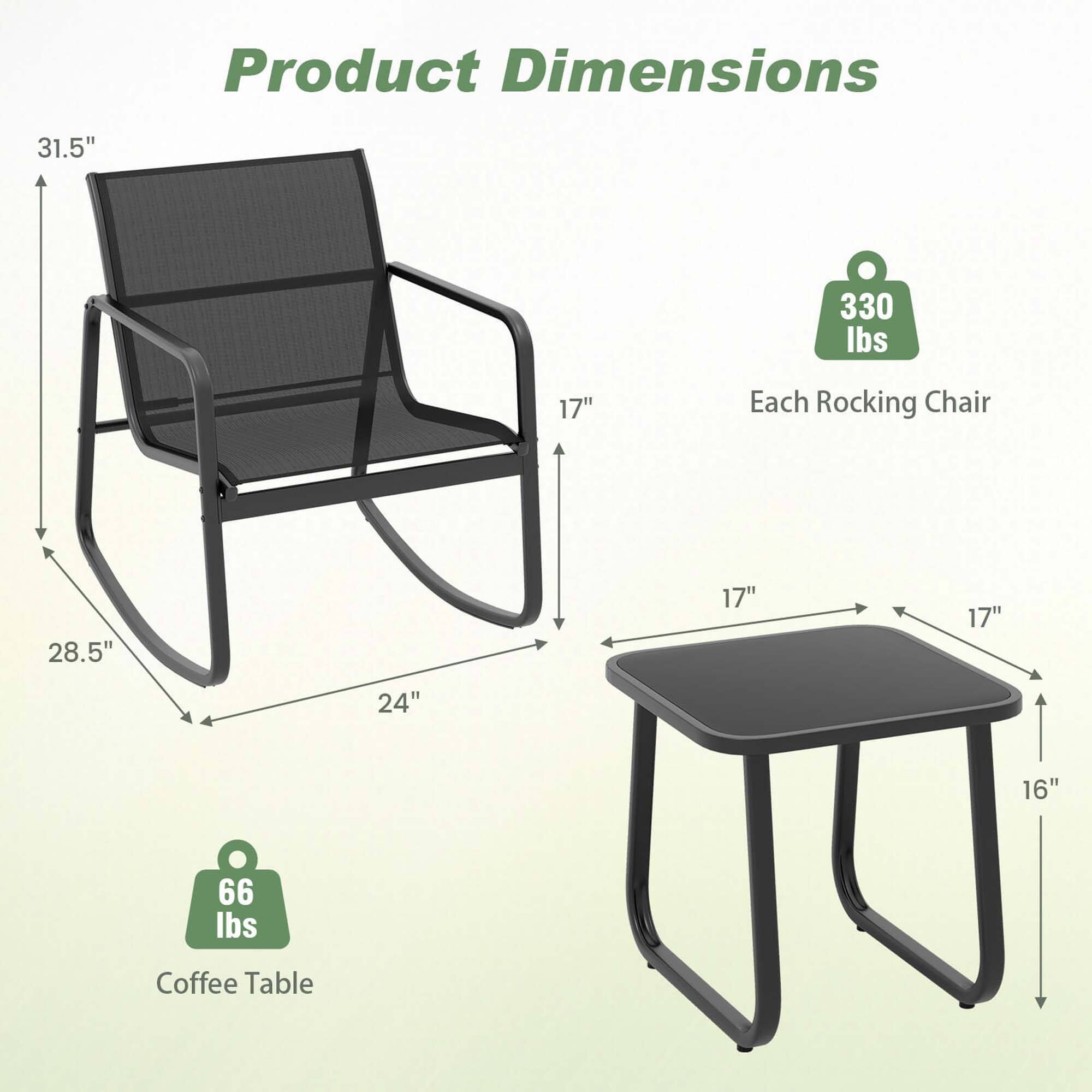 Product Dimensions:
- 31.5" (79.5 cm)
- 330 lbs (150 kg)
- 17" (43 cm)
- Each Rocking Chair:
- 28.5" (72.4 cm)
- 17" (43 cm)
- 17" (43 cm)
- 24" (61 cm)
- 16" (40.6 cm)
- 66 lbs (30 kg)
- Coffee Table:
- 28.5" (72.4 cm)
- 17" (43 cm)
- 17" (43 cm)