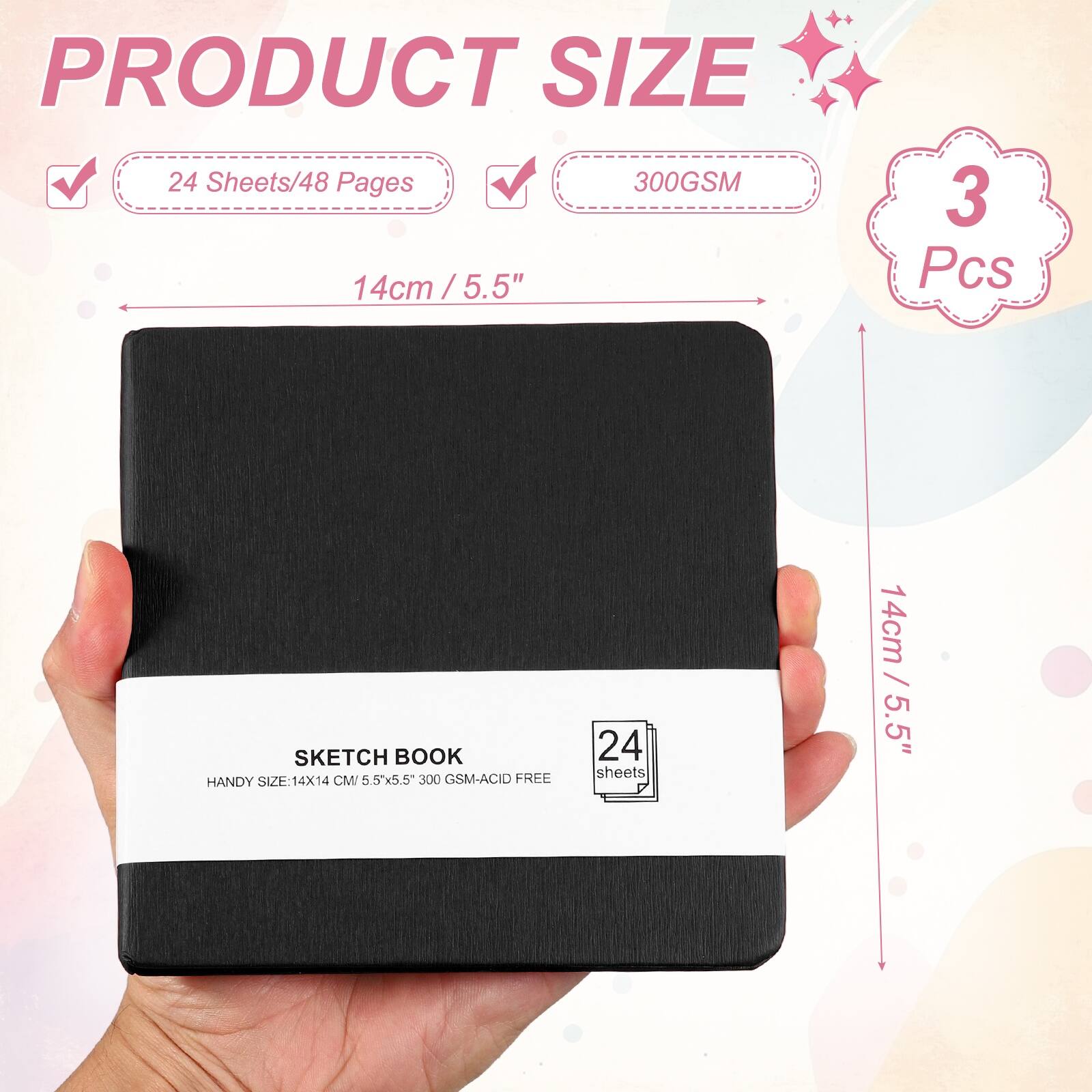 PRODUCT SIZE

24 Sheets/48 Pages

300GSM

14cm / 5.5" x 5.5"

3 Pcs

SKETCH BOOK

HANDY SIZE: 14X14 CM (5.5x5.5) 300 GSM-ACID FREE

24 sheets