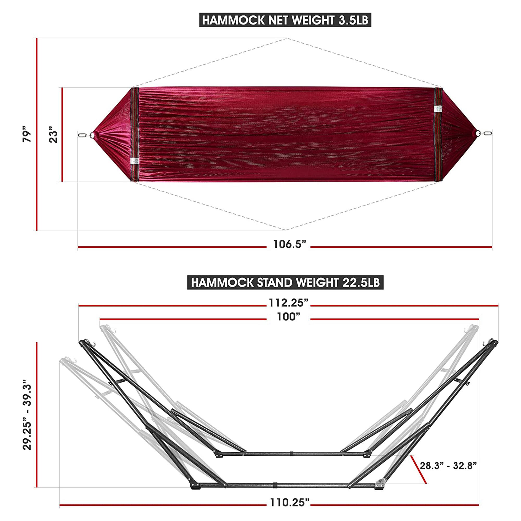 HAMMOCK NET WEIGHT 3.5LB  
79" x 23" x 106.5"  

HAMMOCK STAND WEIGHT 22.5LB  
112.25" x 100"  
29.25" - 39.3"  
28.3" - 32.8"  
110.25"