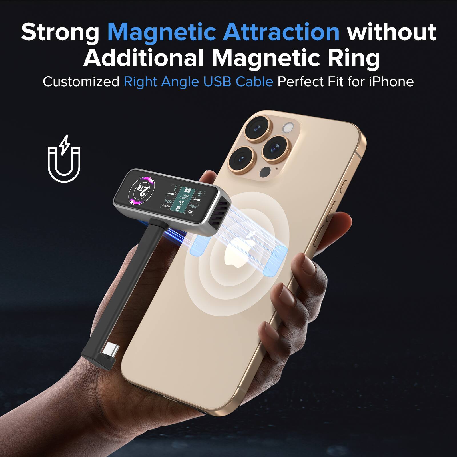 Strong Magnetic Attraction without Additional Magnetic Ring  
Customized Right Angle USB Cable Perfect Fit for iPhone