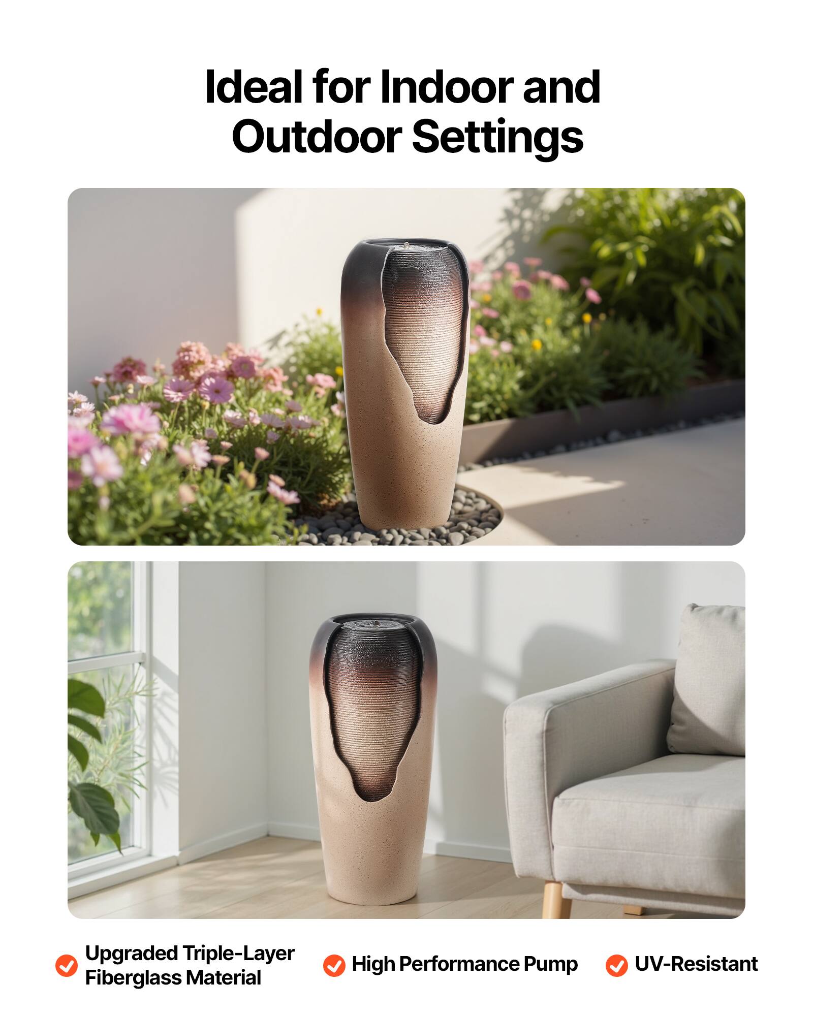 Ideal for Indoor and Outdoor Settings

- Upgraded Triple-Layer Fiberglass Material
- High Performance Pump
- UV-Resistant