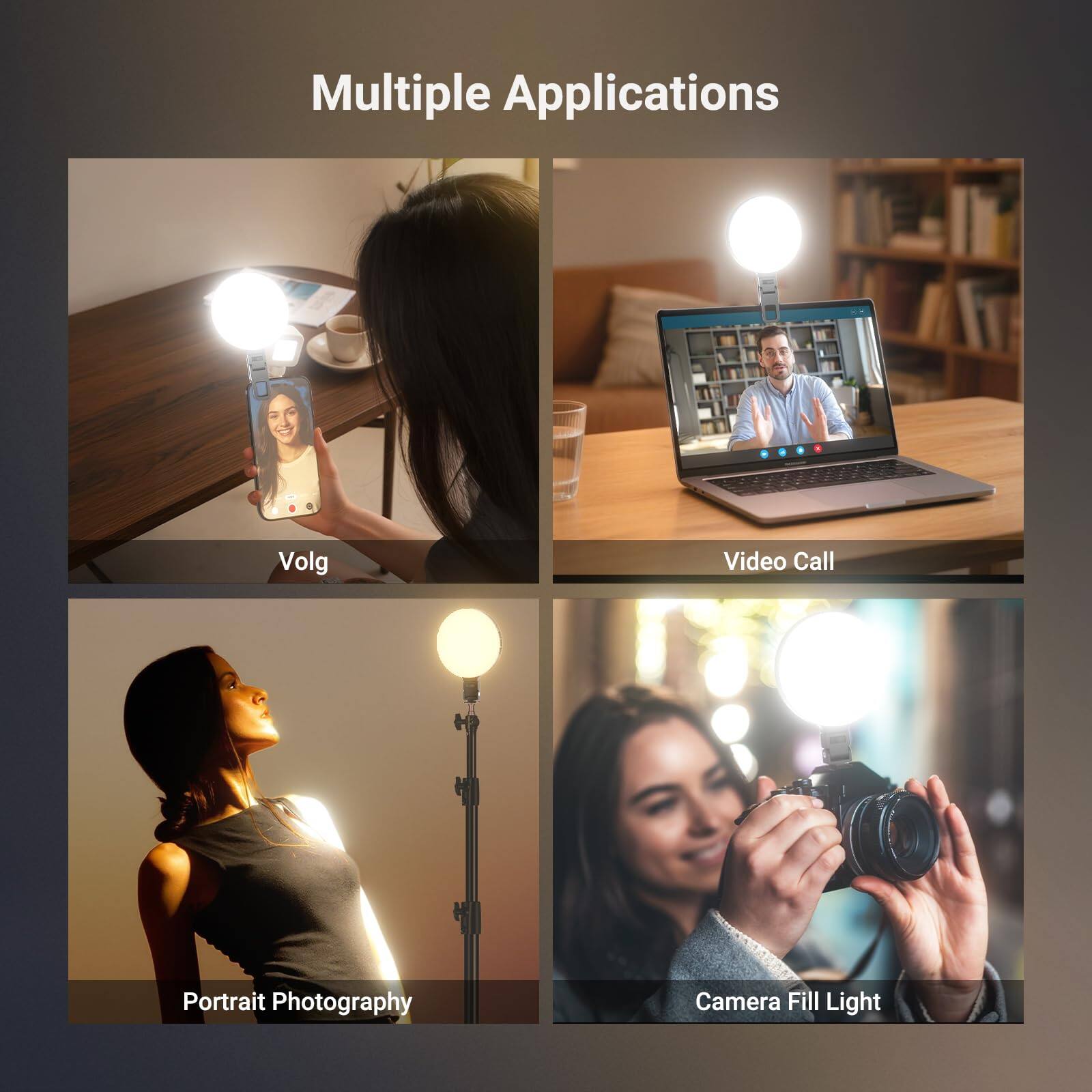 Multiple Applications

- Volg
- Video Call
- Portrait Photography
- Camera Fill Light